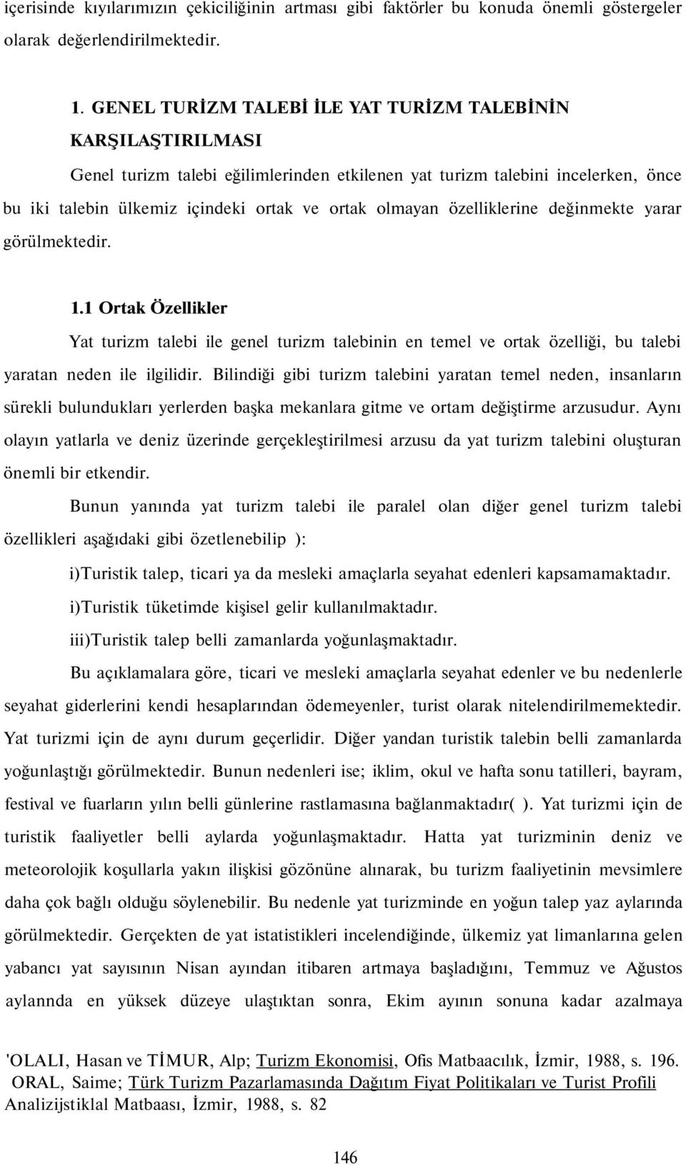 özelliklerine değinmekte yarar görülmektedir. 1.1 Ortak Özellikler Yat turizm talebi ile genel turizm talebinin en temel ve ortak özelliği, bu talebi yaratan neden ile ilgilidir.