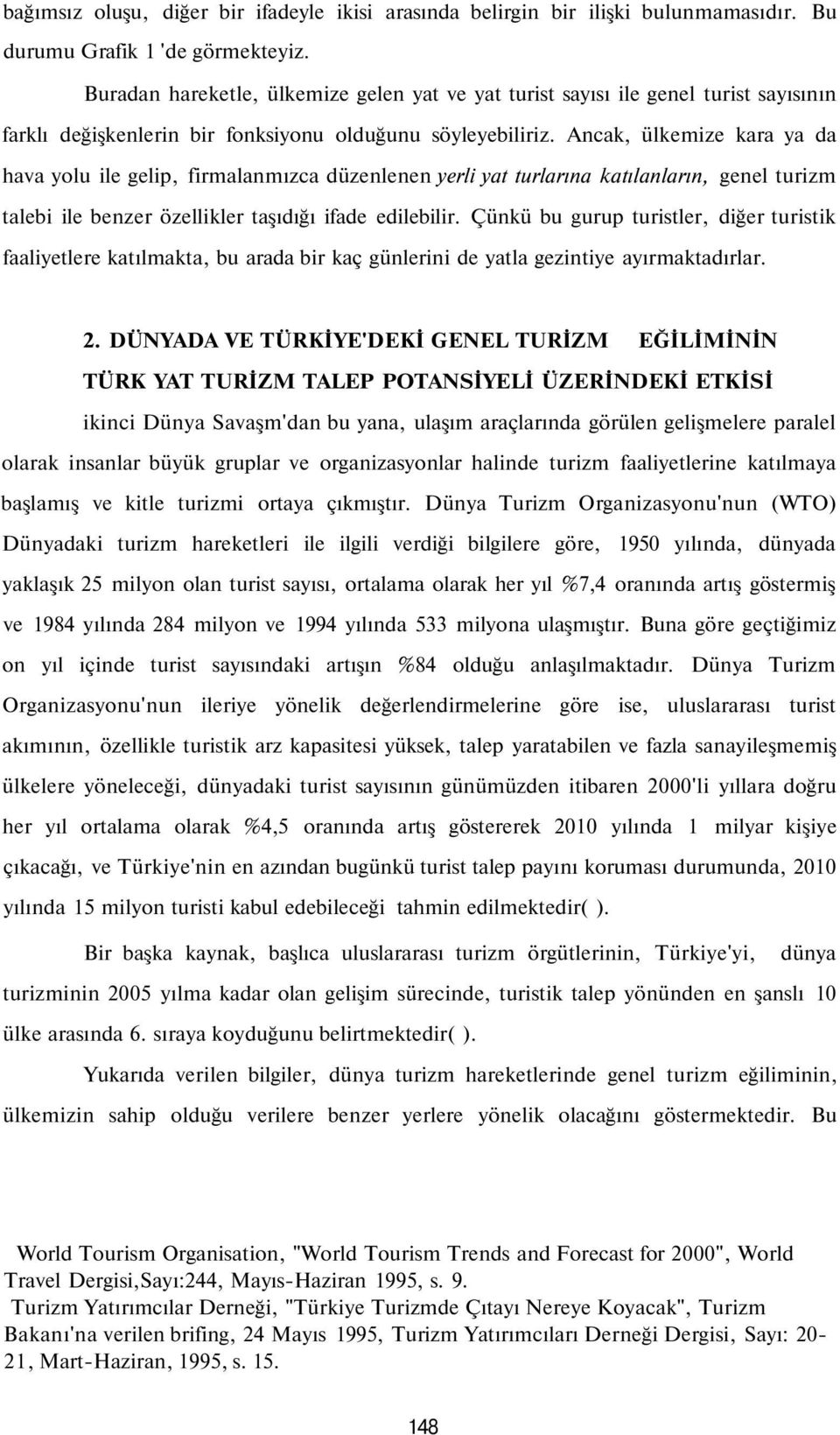 Ancak, ülkemize kara ya da hava yolu ile gelip, firmalanmızca düzenlenen yerli yat turlarına katılanların, genel turizm talebi ile benzer özellikler taşıdığı ifade edilebilir.