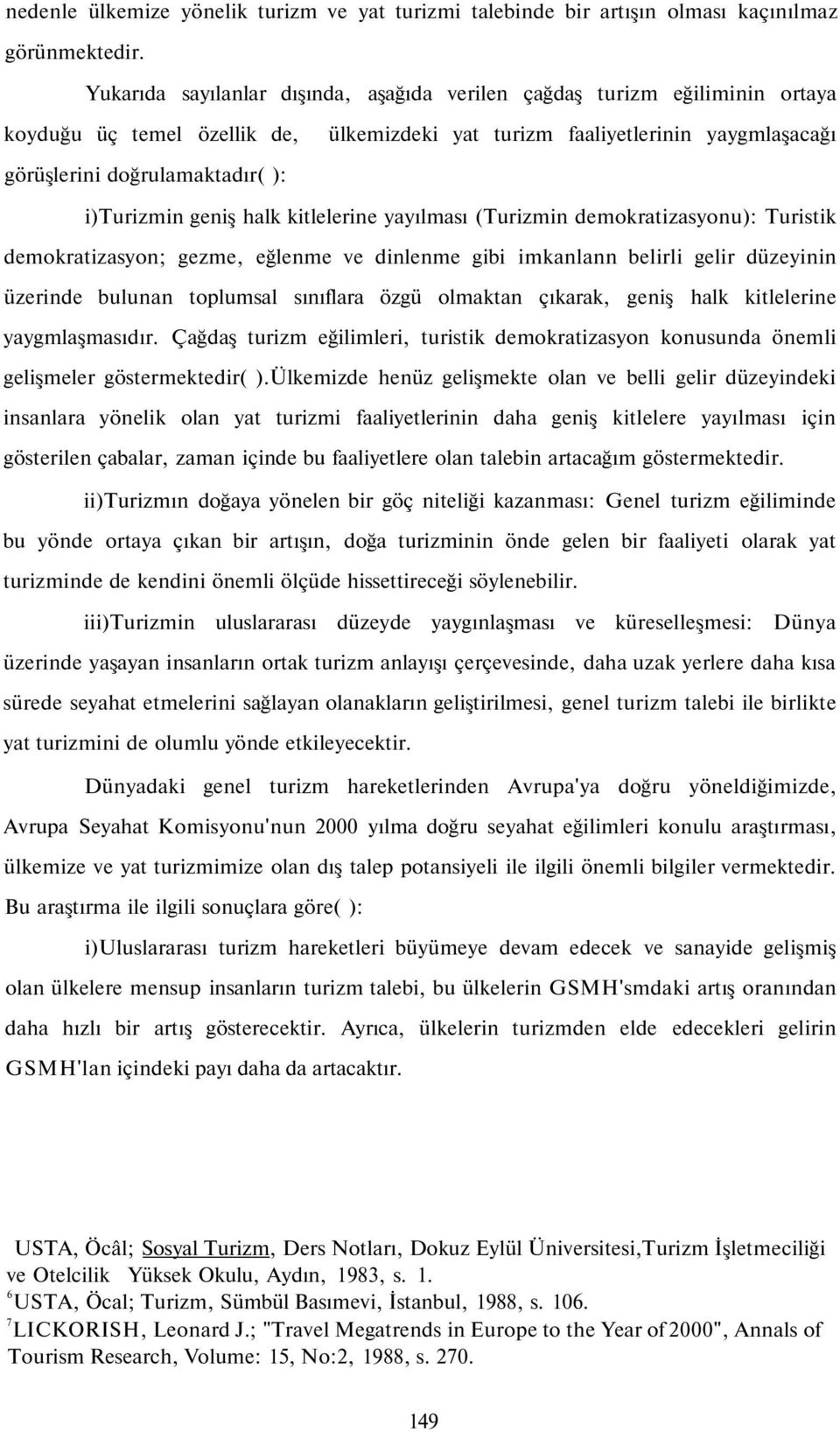 i)turizmin geniş halk kitlelerine yayılması (Turizmin demokratizasyonu): Turistik demokratizasyon; gezme, eğlenme ve dinlenme gibi imkanlann belirli gelir düzeyinin üzerinde bulunan toplumsal