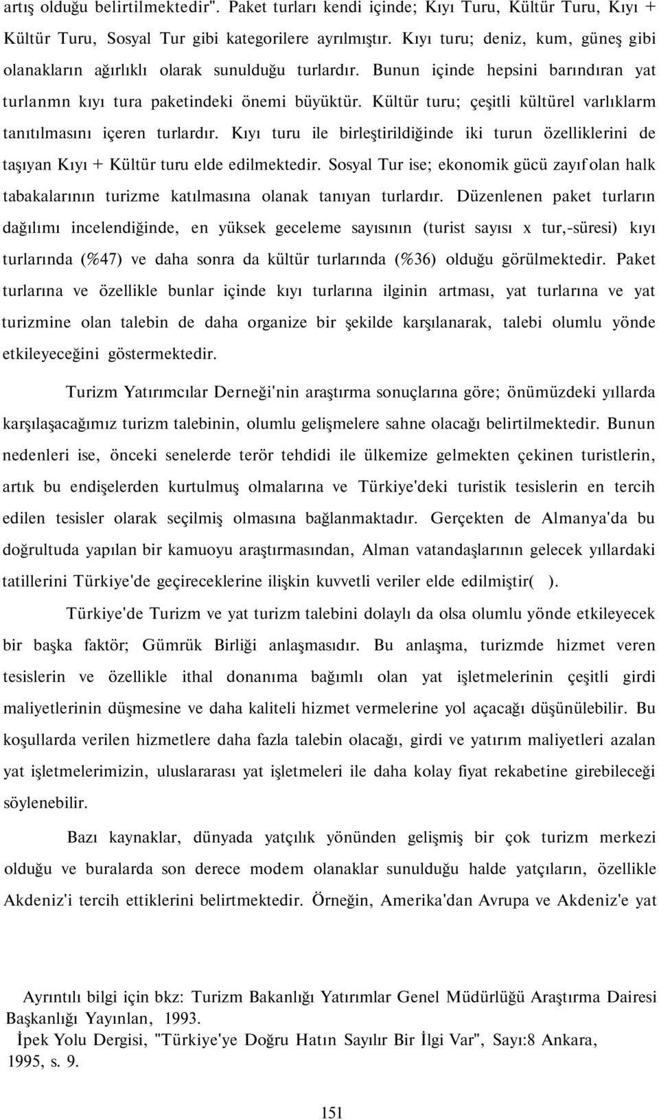 Kültür turu; çeşitli kültürel varlıklarm tanıtılmasını içeren turlardır. Kıyı turu ile birleştirildiğinde iki turun özelliklerini de taşıyan Kıyı + Kültür turu elde edilmektedir.