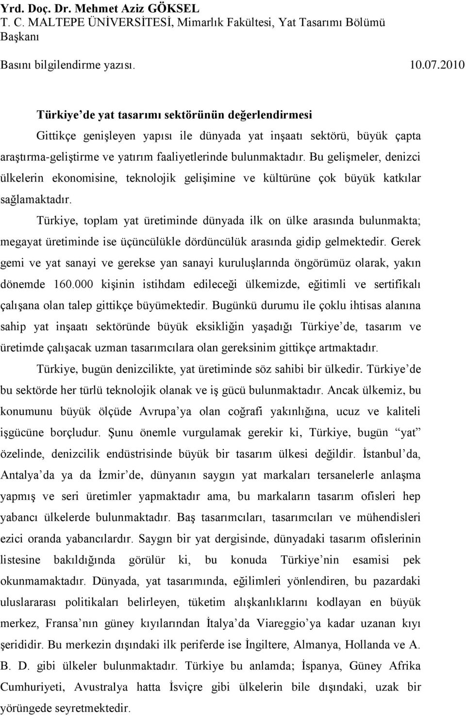 Bu gelişmeler, denizci ülkelerin ekonomisine, teknolojik gelişimine ve kültürüne çok büyük katkılar sağlamaktadır.