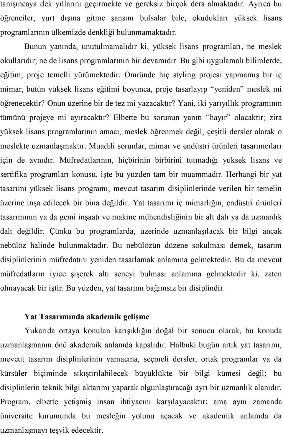 Bunun yanında, unutulmamalıdır ki, yüksek lisans programları, ne meslek okullarıdır; ne de lisans programlarının bir devamıdır. Bu gibi uygulamalı bilimlerde, eğitim, proje temelli yürümektedir.