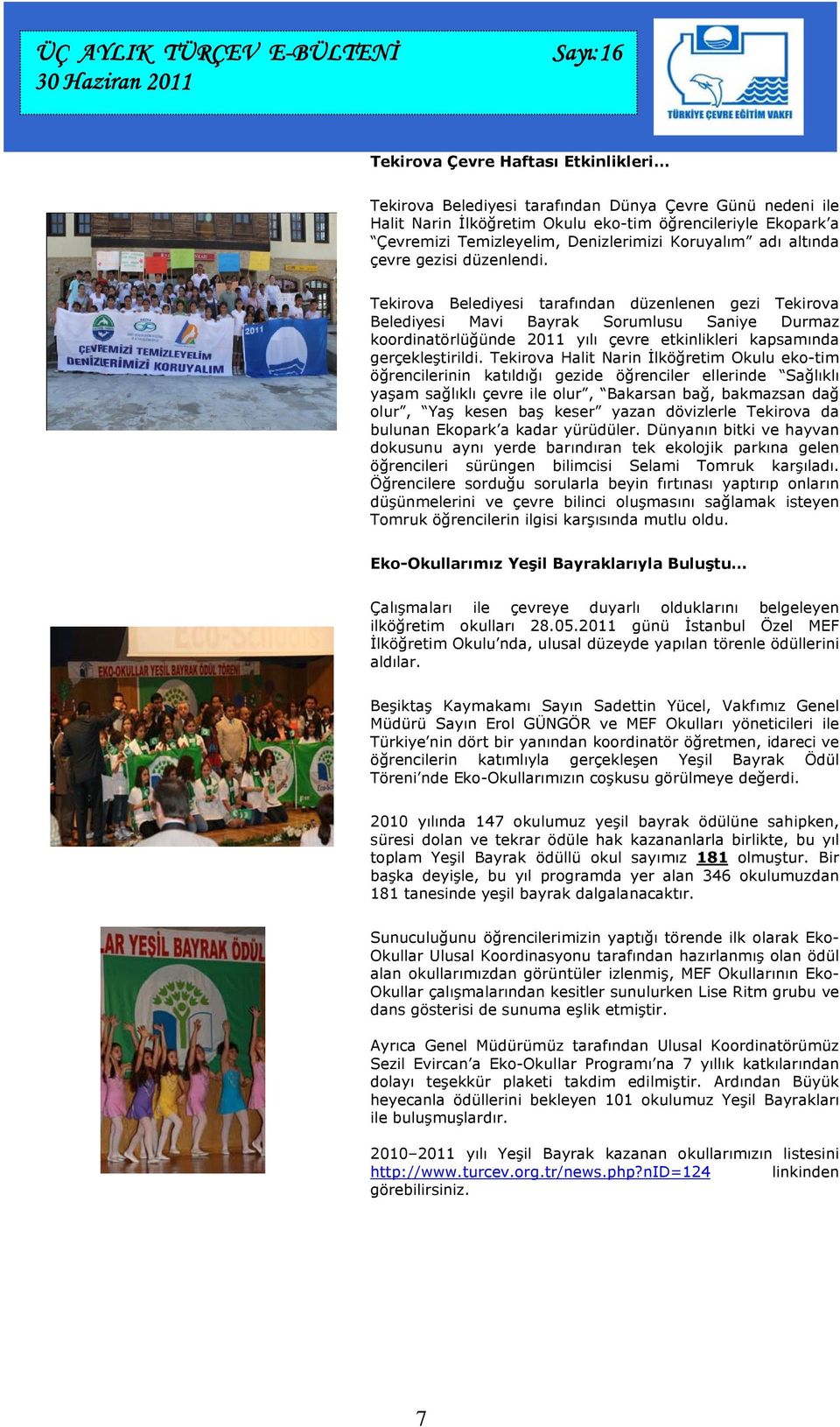 Tekirova Belediyesi tarafından düzenlenen gezi Tekirova Belediyesi Mavi Bayrak Sorumlusu Saniye Durmaz koordinatörlüğünde 2011 yılı çevre etkinlikleri kapsamında gerçekleştirildi.