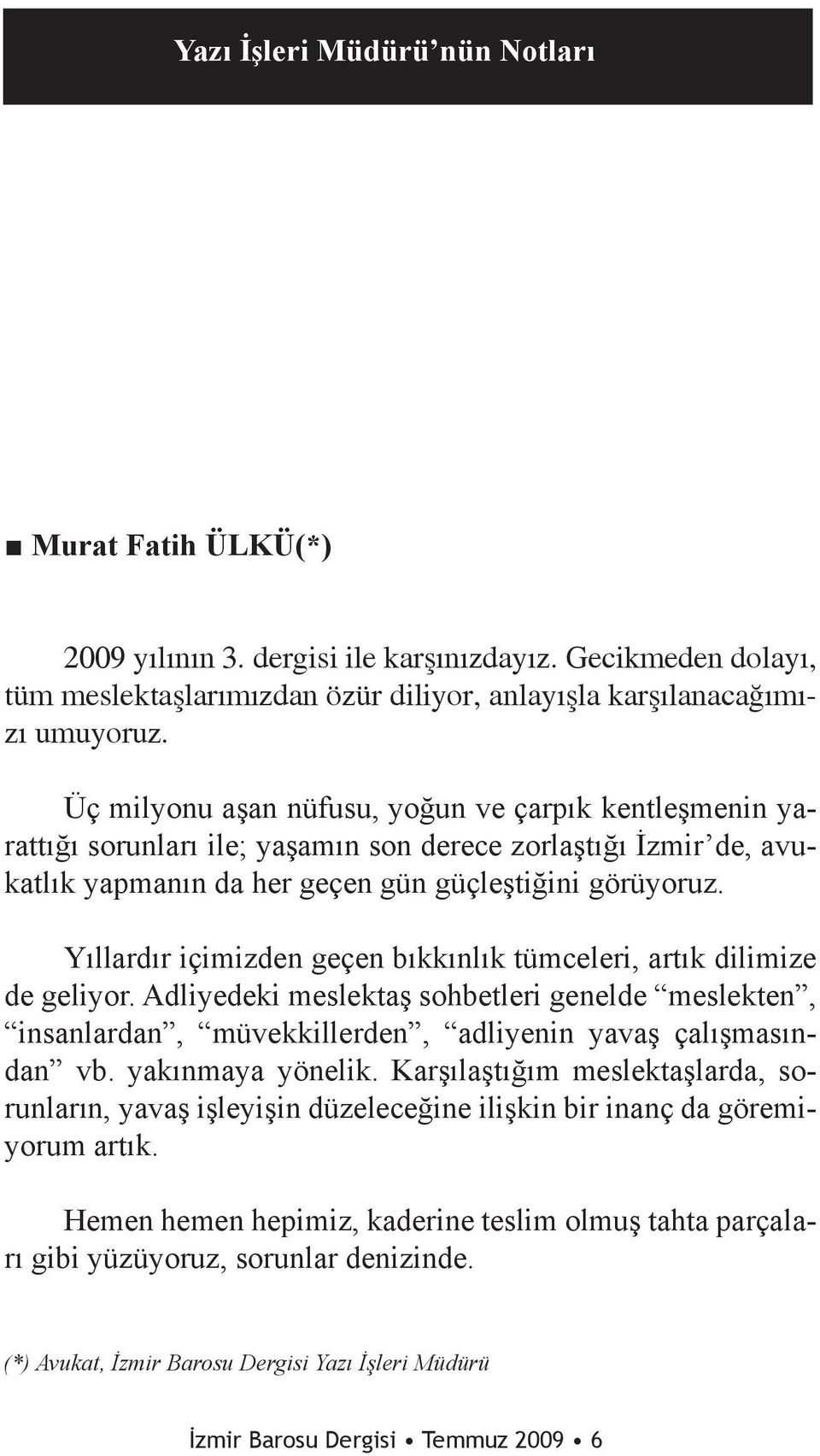 Yıllardır içimizden geçen bıkkınlık tümceleri, artık dilimize de geliyor. Adliyedeki meslektaş sohbetleri genelde meslekten, insanlardan, müvekkillerden, adliyenin yavaş çalışmasından vb.