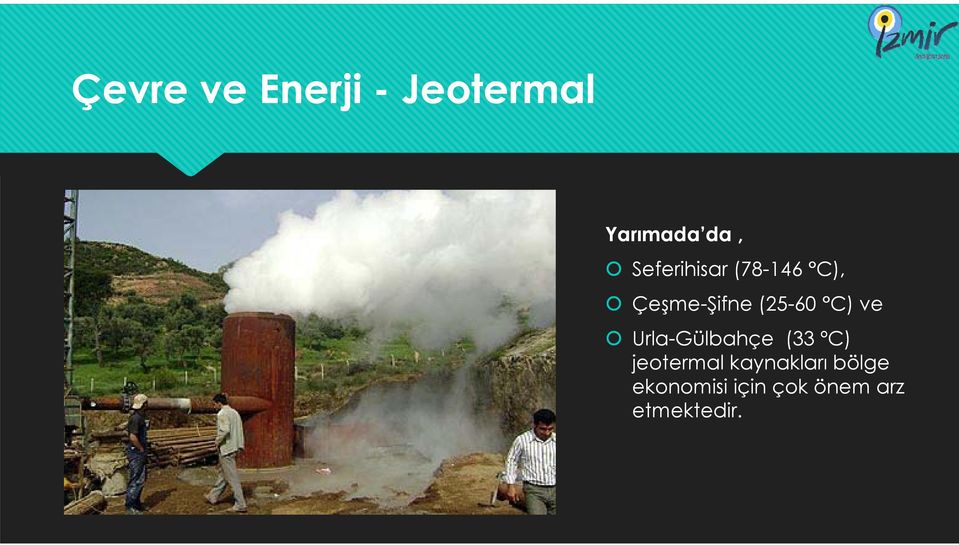C) ve Urla-Gülbahçe (33 ºC) jeotermal