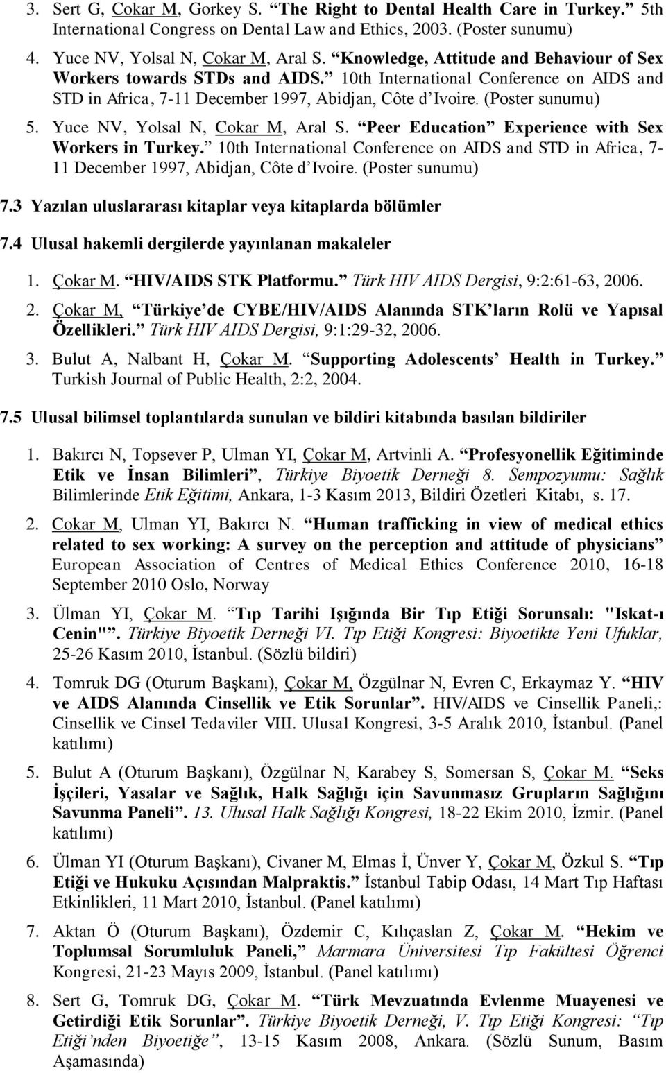 Yuce NV, Yolsal N, Cokar M, Aral S. Peer Education Experience with Sex Workers in Turkey. 10th International Conference on AIDS and STD in Africa, 7-11 December 1997, Abidjan, Côte d Ivoire.
