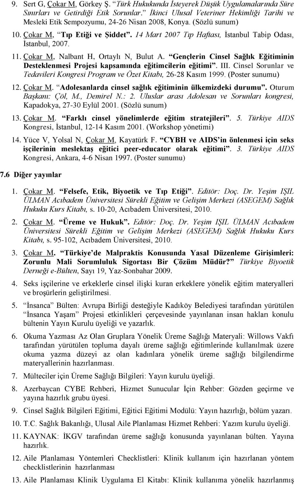 14 Mart 2007 Tıp Haftası, İstanbul Tabip Odası, İstanbul, 2007. 11. Çokar M, Nalbant H, Ortaylı N, Bulut A. Gençlerin Cinsel Sağlık Eğitiminin Desteklenmesi Projesi kapsamında eğitimcilerin eğitimi.