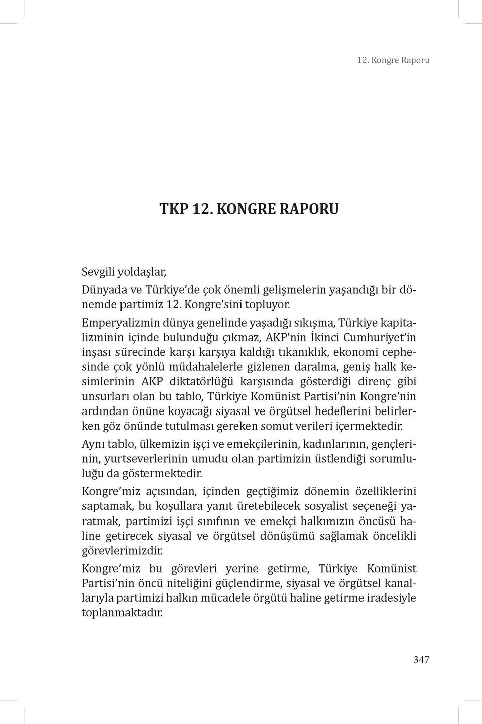 yönlü müdahalelerle gizlenen daralma, geniş halk kesimlerinin AKP diktatörlüğü karşısında gösterdiği direnç gibi unsurları olan bu tablo, Türkiye Komünist Partisi nin Kongre nin ardından önüne