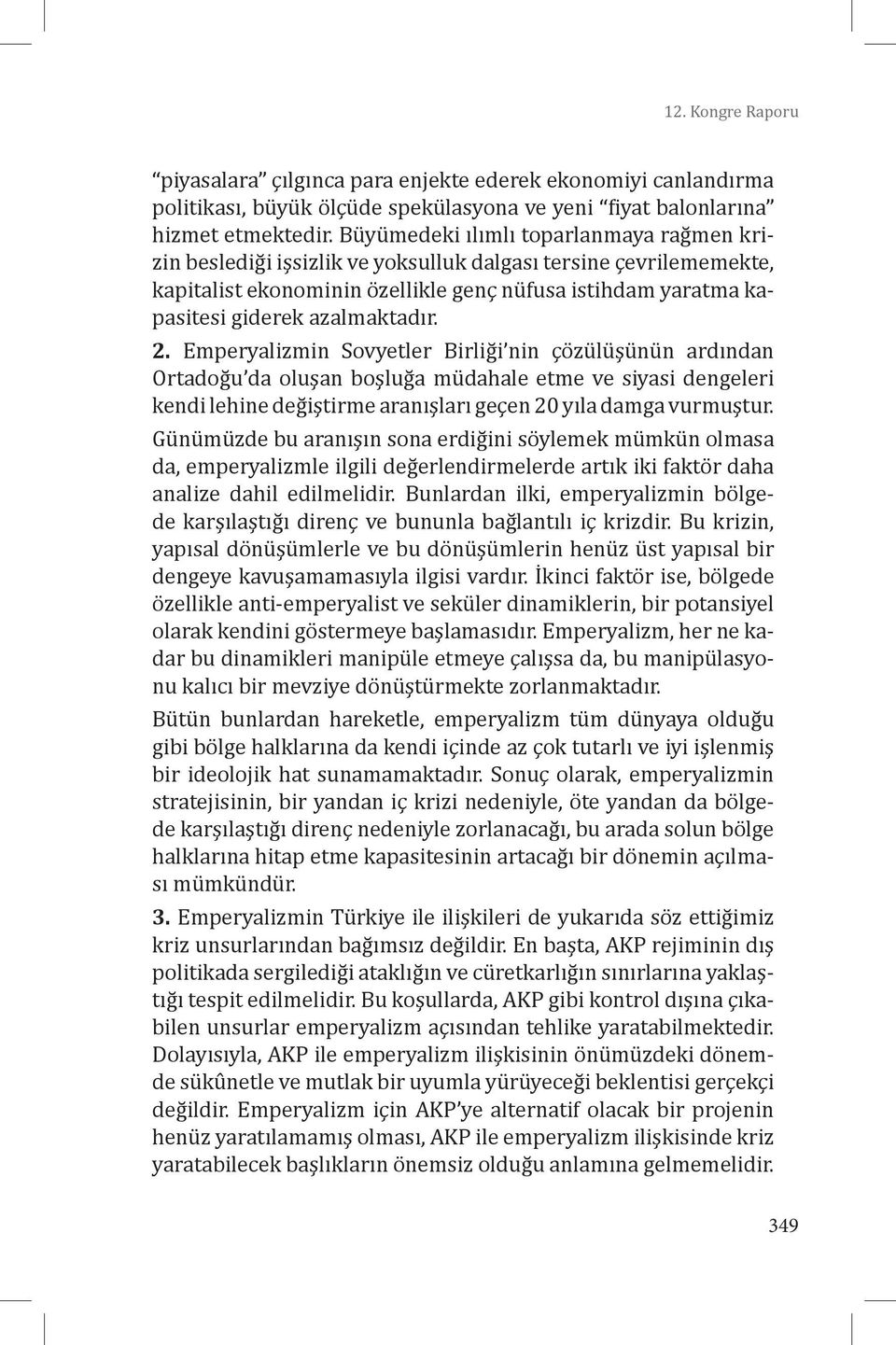 azalmaktadır. 2. Emperyalizmin Sovyetler Birliği nin çözülüşünün ardından Ortadoğu da oluşan boşluğa müdahale etme ve siyasi dengeleri kendi lehine değiştirme aranışları geçen 20 yıla damga vurmuştur.