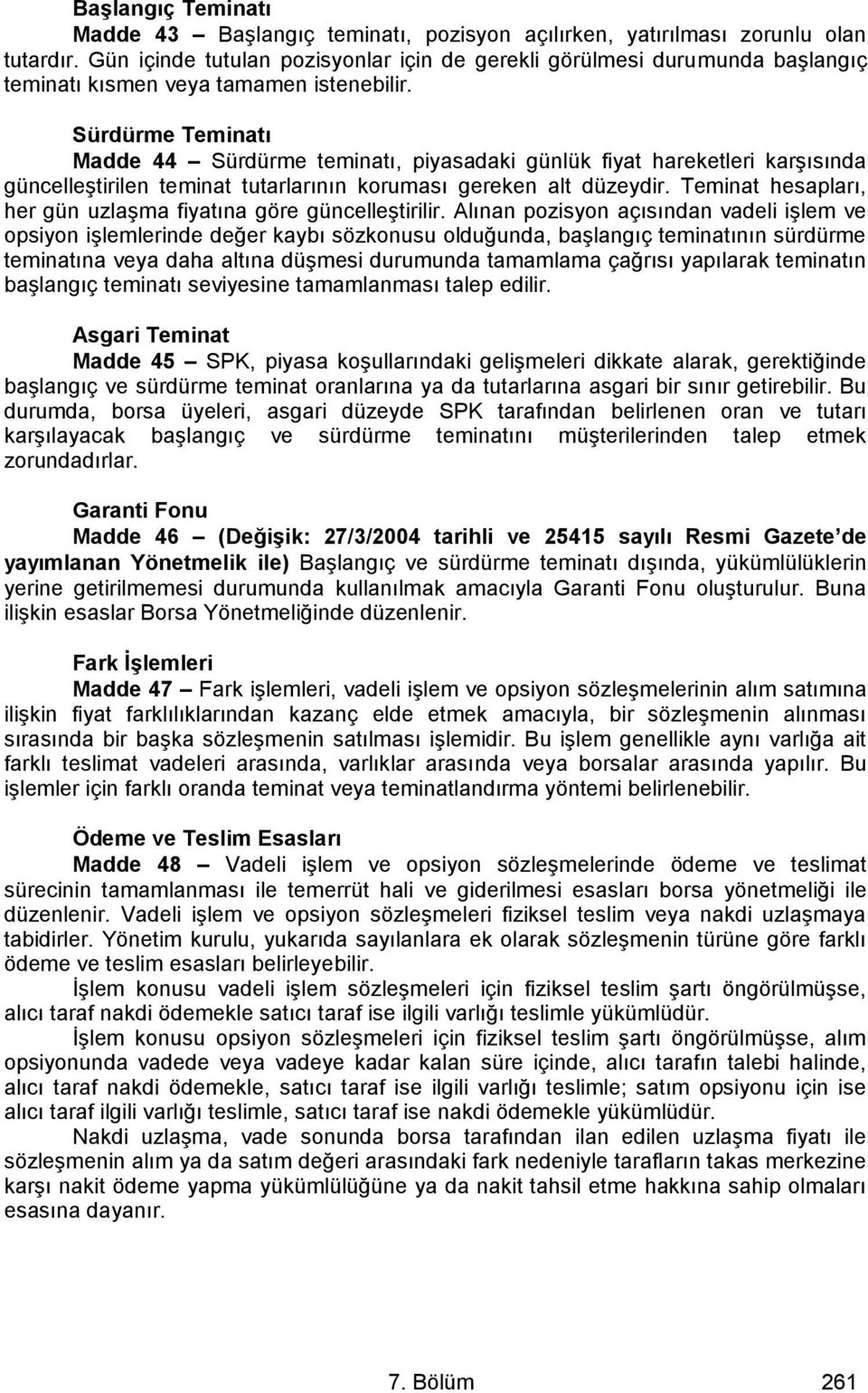 Sürdürme Teminatı Madde 44 Sürdürme teminatı, piyasadaki günlük fiyat hareketleri karşısında güncelleştirilen teminat tutarlarının koruması gereken alt düzeydir.