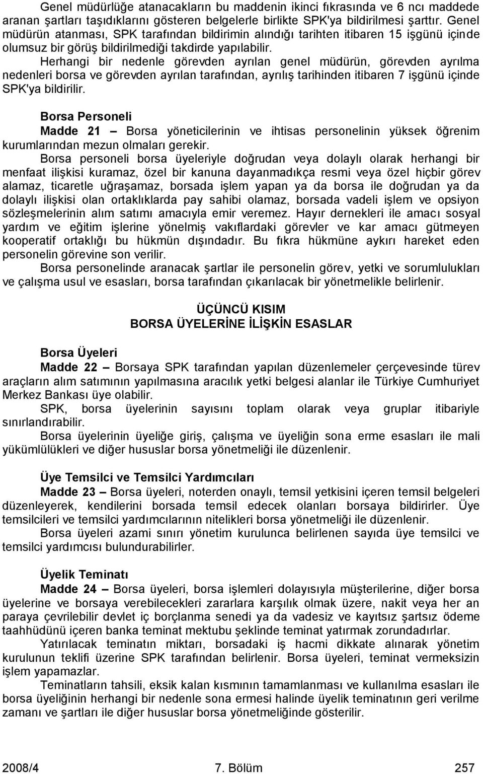 Herhangi bir nedenle görevden ayrılan genel müdürün, görevden ayrılma nedenleri borsa ve görevden ayrılan tarafından, ayrılış tarihinden itibaren 7 işgünü içinde SPK'ya bildirilir.