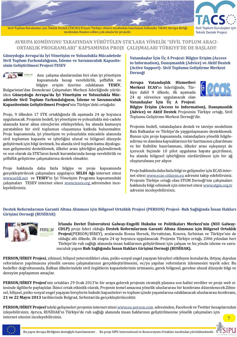 yönetişim kapsamında hesap verebilirlik, şeffaflık ve bilgiye erişim üzerine odaklanan TESEV, Bulgaristan dan Demokrasi Çalışmaları Merkezi liderliğinde yürütülen Güneydoğu Avrupa da İyi Yönetişim ve