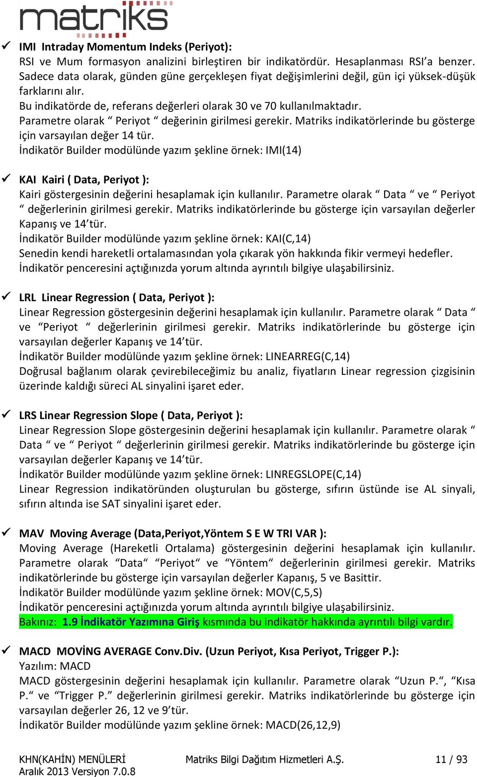 Parametre olarak Periyot değerinin girilmesi gerekir. Matriks indikatörlerinde bu gösterge için varsayılan değer 14 tür.