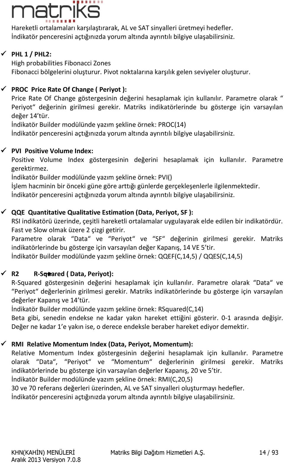 Parametre olarak Periyot değerinin girilmesi gerekir. Matriks indikatörlerinde bu gösterge için varsayılan değer 14 tür.