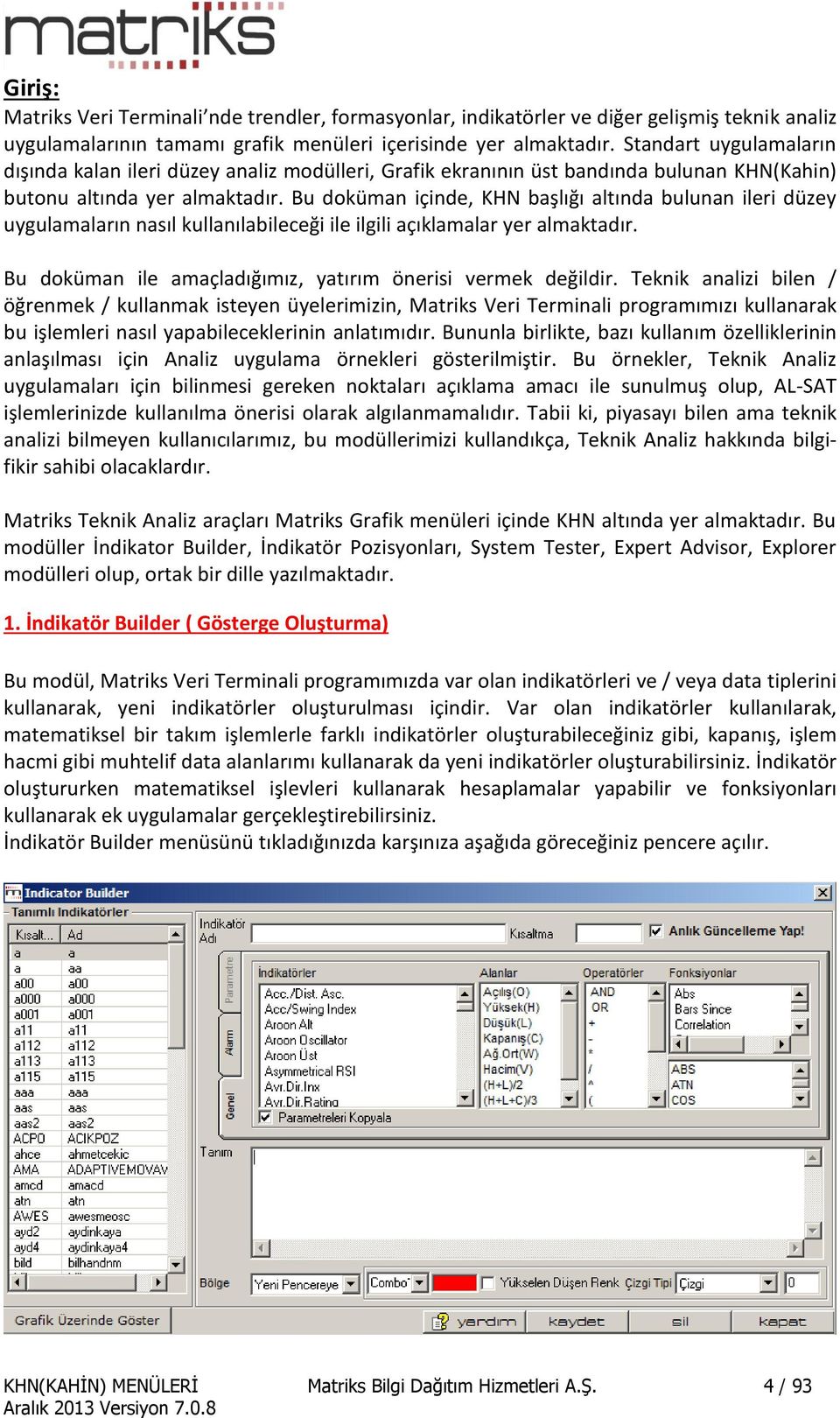 Bu doküman içinde, KHN başlığı altında bulunan ileri düzey uygulamaların nasıl kullanılabileceği ile ilgili açıklamalar yer almaktadır. Bu doküman ile amaçladığımız, yatırım önerisi vermek değildir.