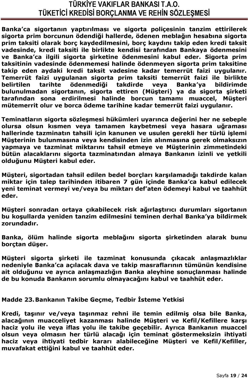 Sigorta prim taksitinin vadesinde ödenmemesi halinde ödenmeyen sigorta prim taksitine takip eden aydaki kredi taksit vadesine kadar temerrüt faizi uygulanır.