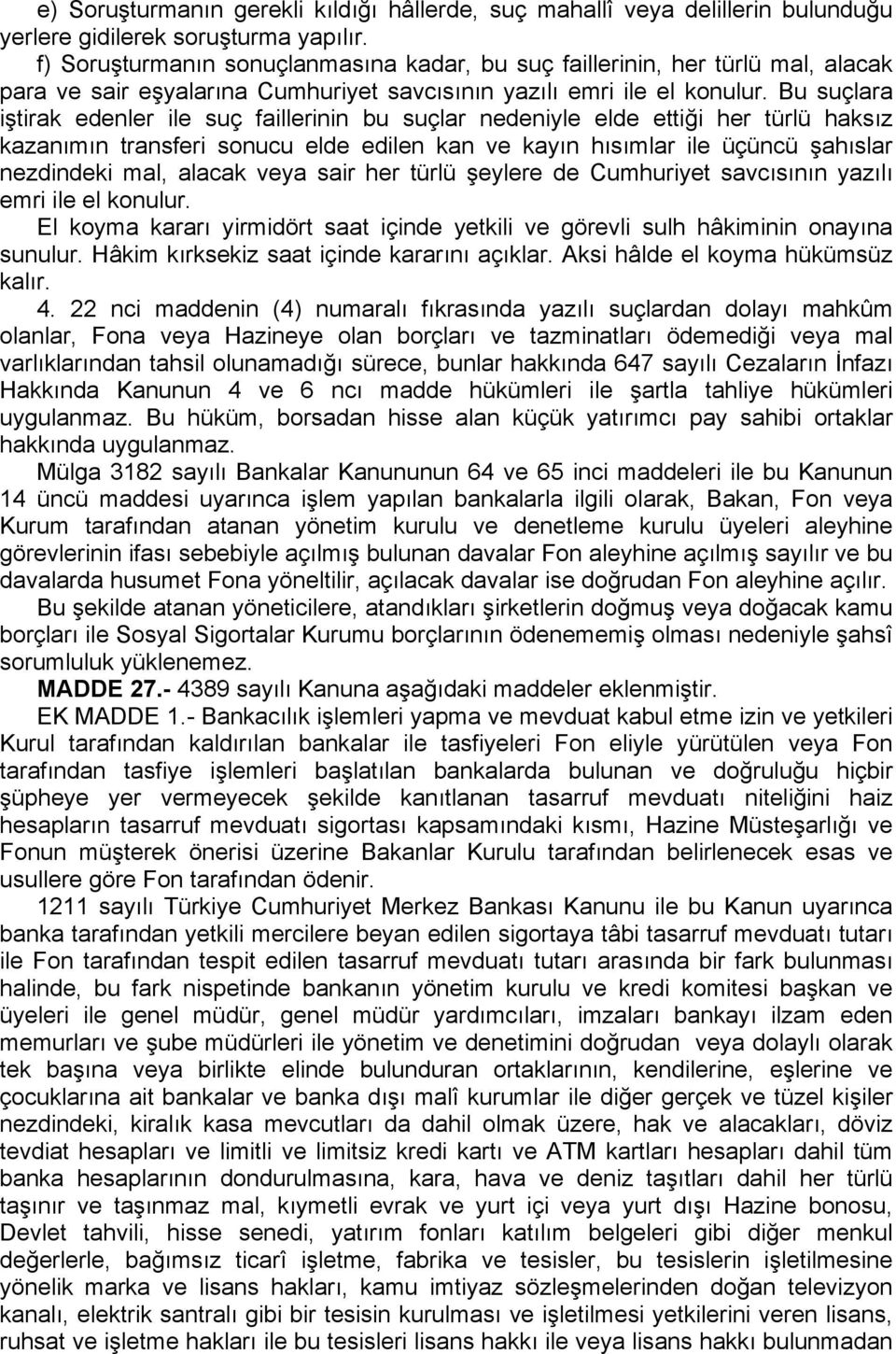 Bu suçlara iştirak edenler ile suç faillerinin bu suçlar nedeniyle elde ettiği her türlü haksız kazanımın transferi sonucu elde edilen kan ve kayın hısımlar ile üçüncü şahıslar nezdindeki mal, alacak