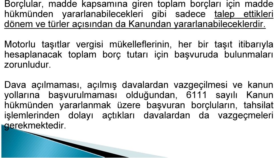 Motorlu taşıtlar vergisi mükelleflerinin, her bir taşıt itibarıyla hesaplanacak toplam borç tutarı için başvuruda bulunmaları zorunludur.