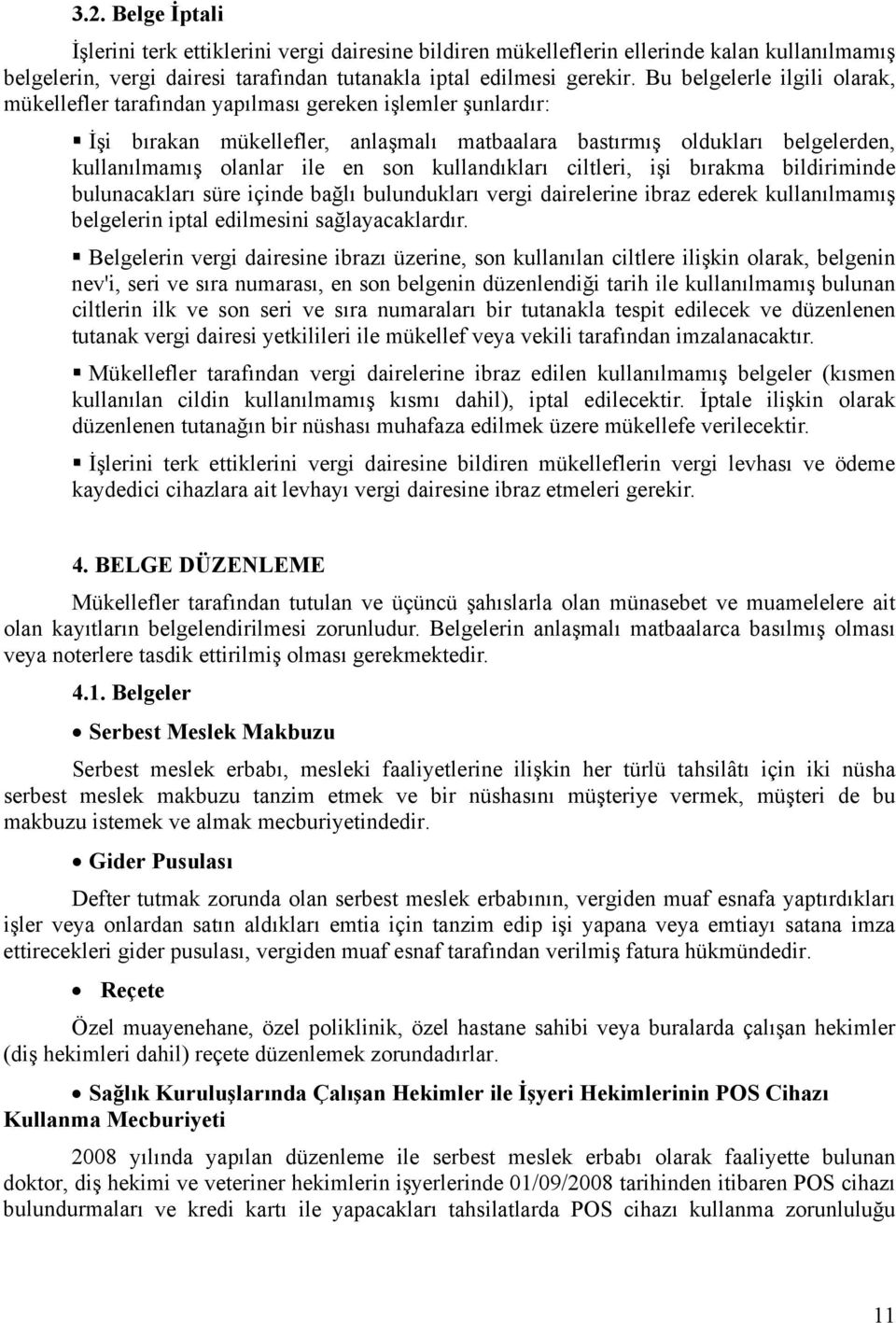 son kullandıkları ciltleri, işi bırakma bildiriminde bulunacakları süre içinde bağlı bulundukları vergi dairelerine ibraz ederek kullanılmamış belgelerin iptal edilmesini sağlayacaklardır.