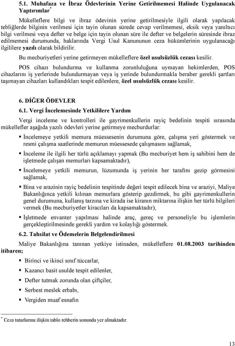 haklarında Vergi Usul Kanununun ceza hükümlerinin uygulanacağı ilgililere yazılı olarak bildirilir. Bu mecburiyetleri yerine getirmeyen mükelleflere özel usulsüzlük cezası kesilir.