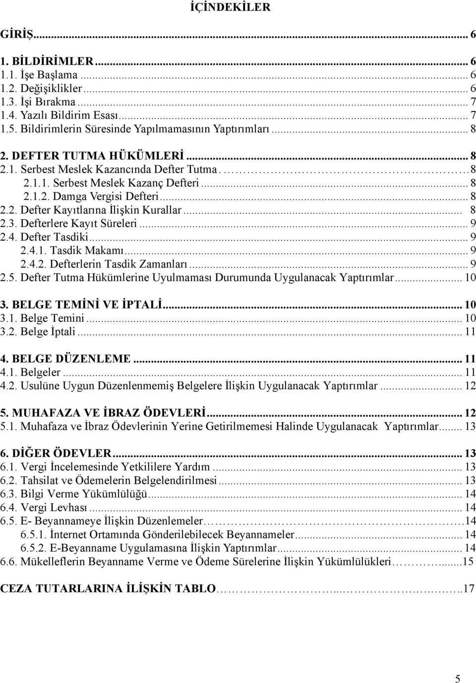 .. 8 2.3. Defterlere Kayıt Süreleri... 9 2.4. Defter Tasdiki... 9 2.4.1. Tasdik Makamı... 9 2.4.2. Defterlerin Tasdik Zamanları... 9 2.5.