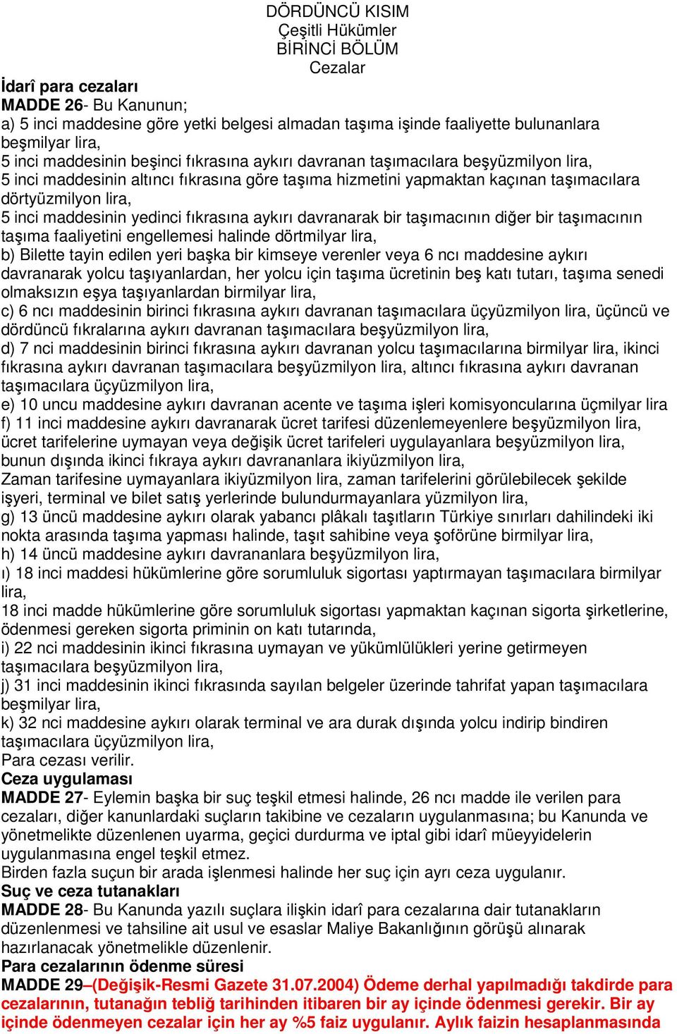 maddesinin yedinci fıkrasına aykırı davranarak bir taşımacının diğer bir taşımacının taşıma faaliyetini engellemesi halinde dörtmilyar lira, b) Bilette tayin edilen yeri başka bir kimseye verenler