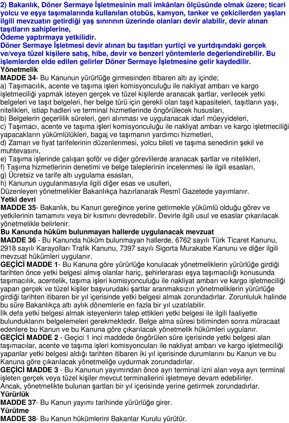 Döner Sermaye İşletmesi devir alınan bu taşıtları yurtiçi ve yurtdışındaki gerçek ve/veya tüzel kişilere satış, hibe, devir ve benzeri yöntemlerle değerlendirebilir.