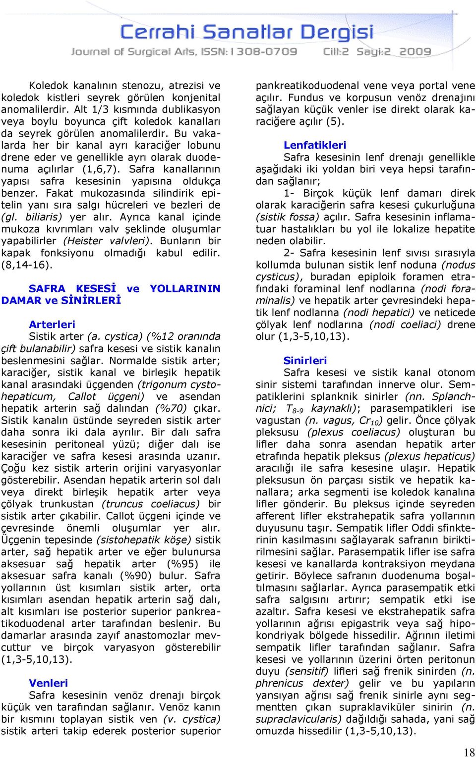 Fakat mukozasında silindirik epitelin yanı sıra salgı hücreleri ve bezleri de (gl. biliaris) yer alır. Ayrıca kanal içinde mukoza kıvrımları valv şeklinde oluşumlar yapabilirler (Heister valvleri).