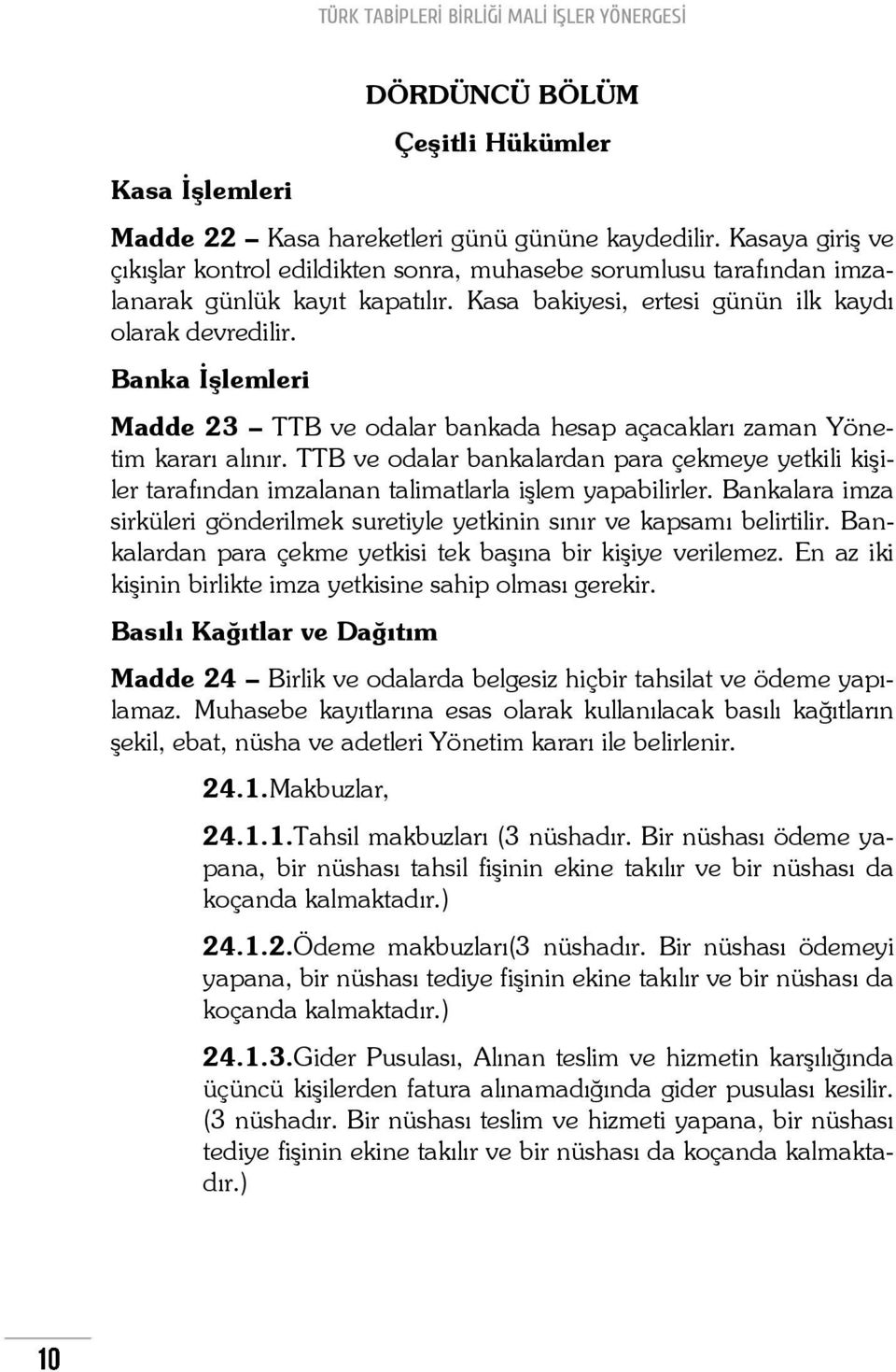 Banka İşlemleri Madde 23 TTB ve odalar bankada hesap açacakları zaman Yönetim kararı alınır.