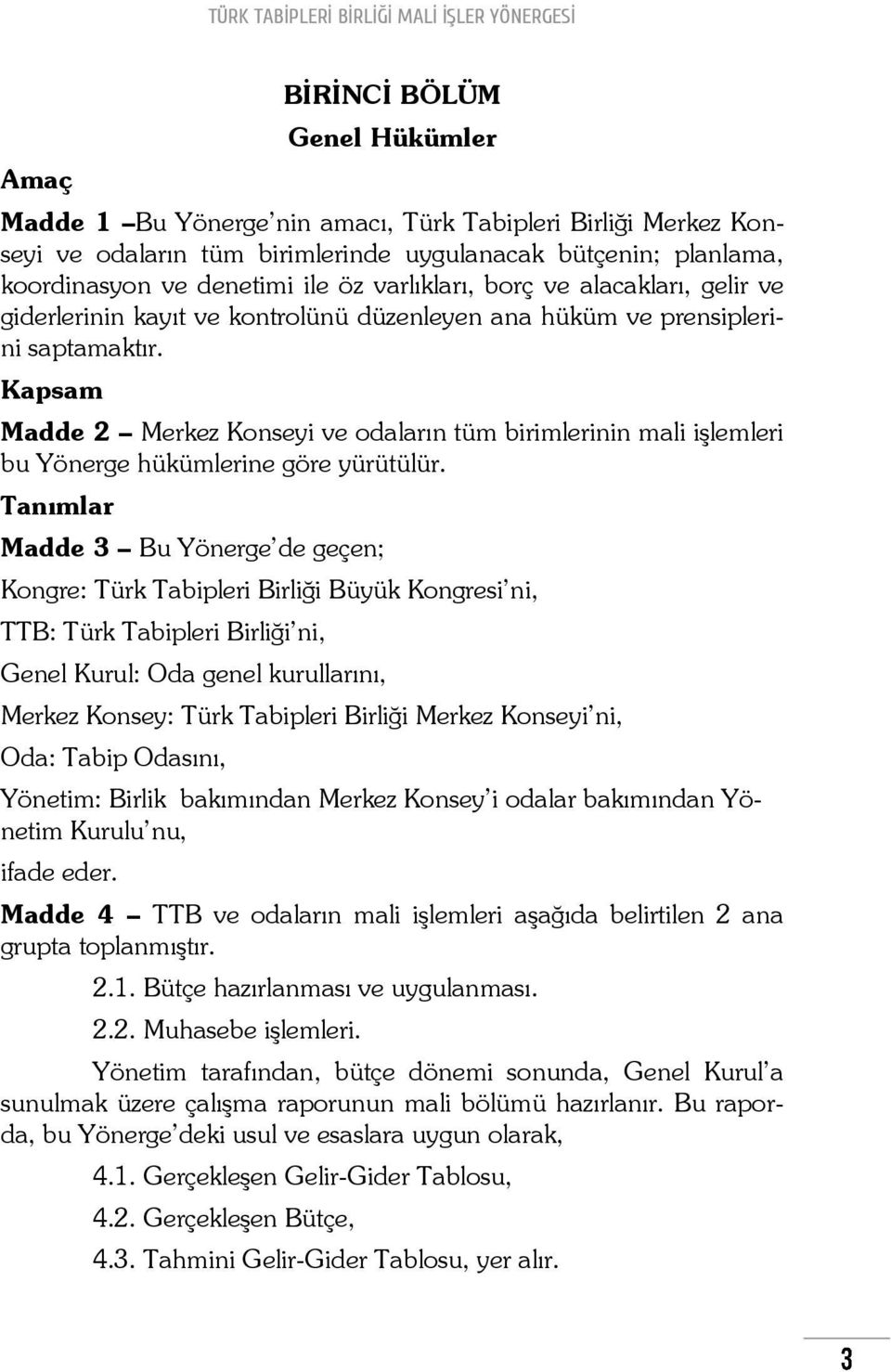 Kapsam Madde 2 Merkez Konseyi ve odaların tüm birimlerinin mali işlemleri bu Yönerge hükümlerine göre yürütülür.