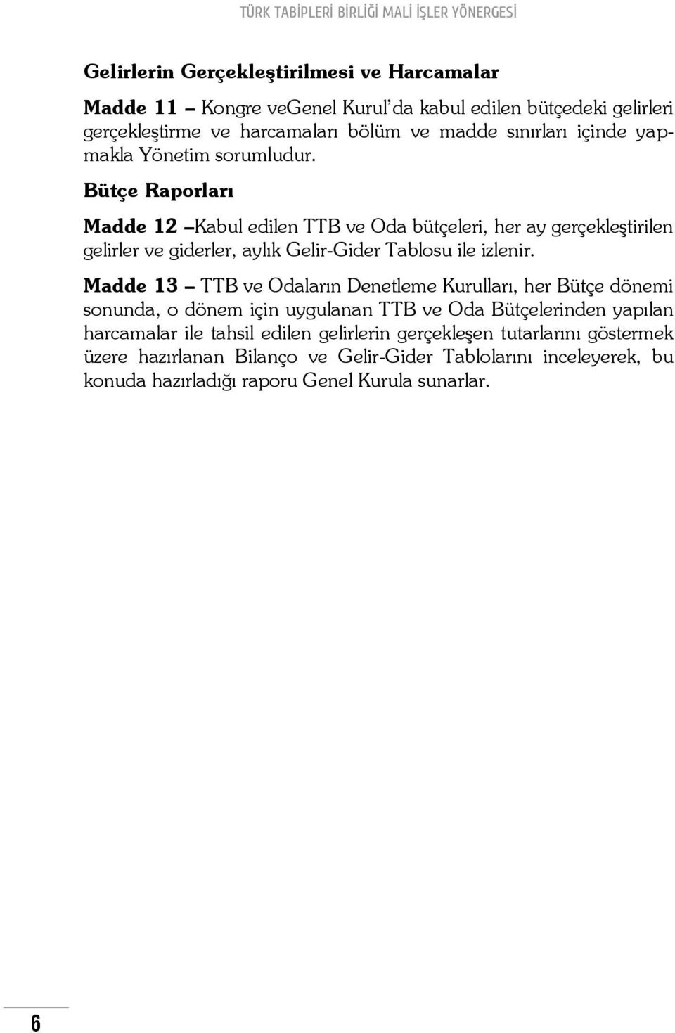 Bütçe Raporları Madde 12 Kabul edilen TTB ve Oda bütçeleri, her ay gerçekleştirilen gelirler ve giderler, aylık Gelir-Gider Tablosu ile izlenir.