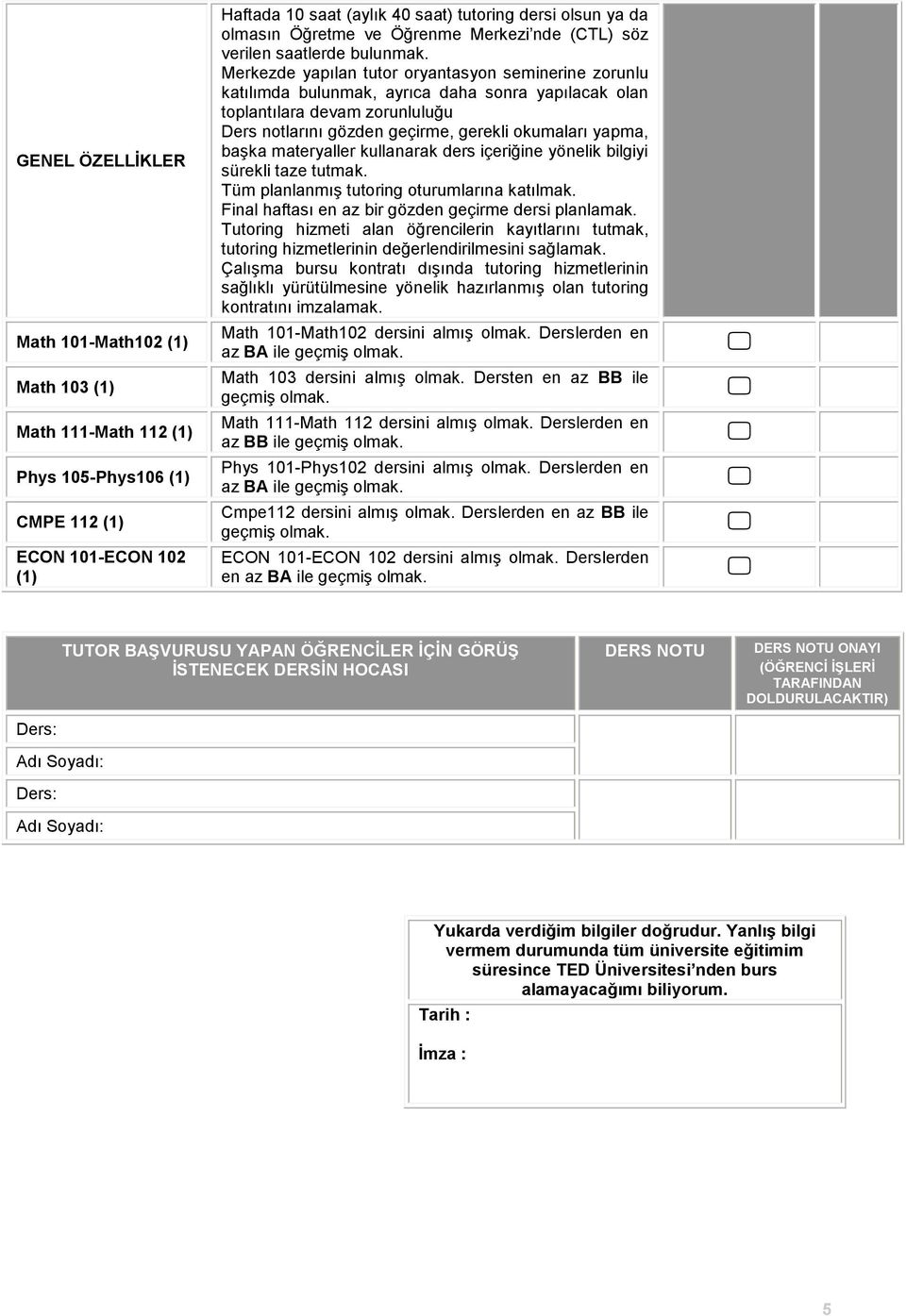 Merkezde yapılan tutor oryantasyon seminerine zorunlu katılımda bulunmak, ayrıca daha sonra yapılacak olan toplantılara devam zorunluluğu Ders notlarını gözden geçirme, gerekli okumaları yapma, başka