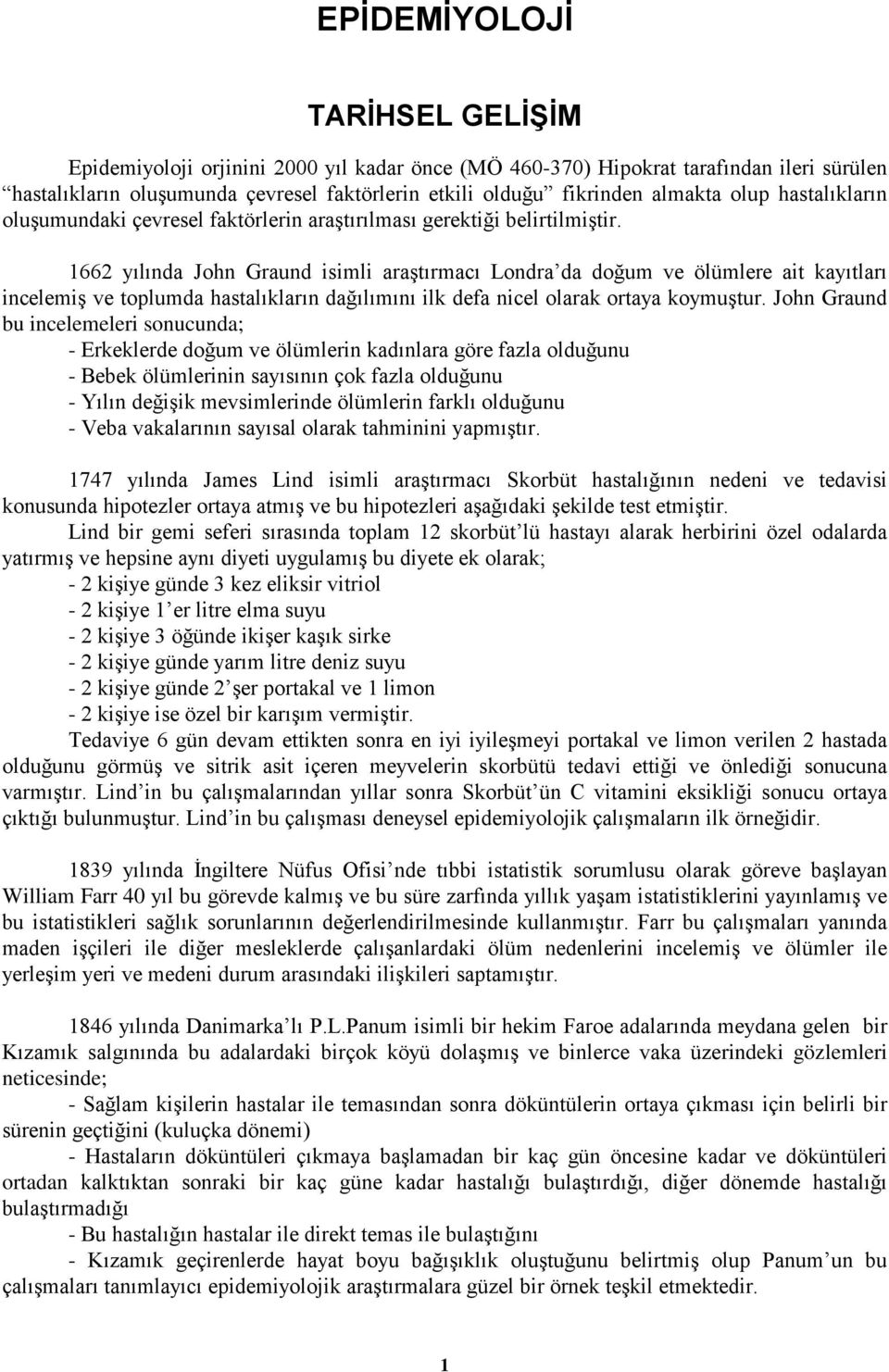 1662 yılında John Graund isimli araştırmacı Londra da doğum ve ölümlere ait kayıtları incelemiş ve toplumda hastalıkların dağılımını ilk defa nicel olarak ortaya koymuştur.