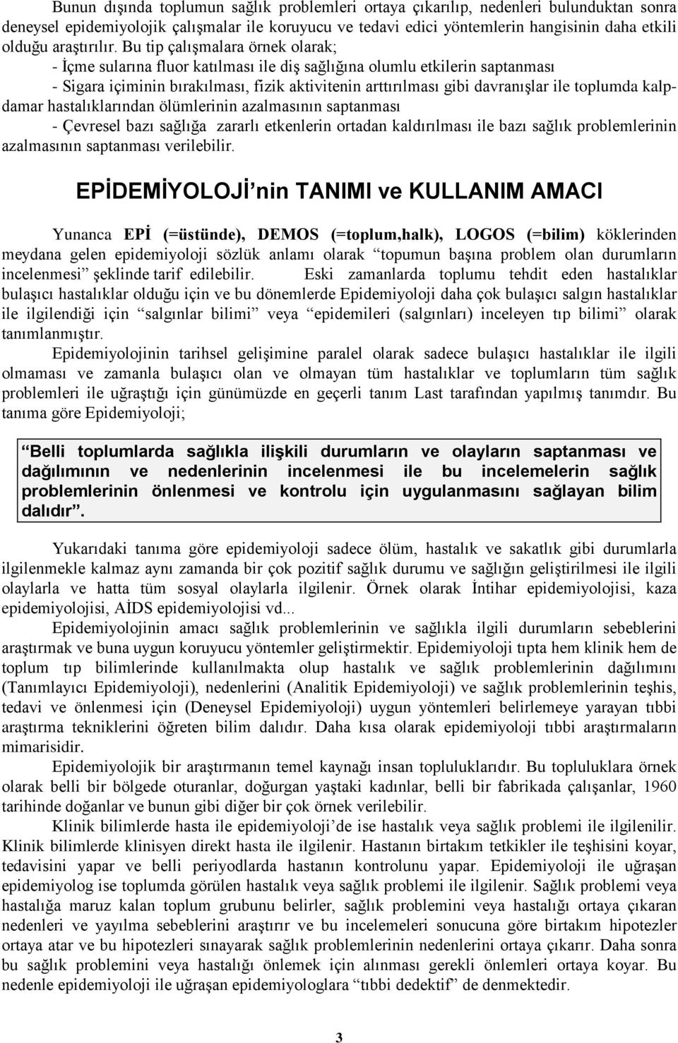 Bu tip çalışmalara örnek olarak; - İçme sularına fluor katılması ile diş sağlığına olumlu etkilerin saptanması - Sigara içiminin bırakılması, fizik aktivitenin arttırılması gibi davranışlar ile