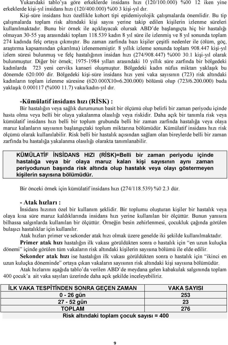 Bu tip çalışmalarda toplam risk altındaki kişi sayısı yerine takip edilen kişilerin izlenme süreleri kullanılmaktadır.