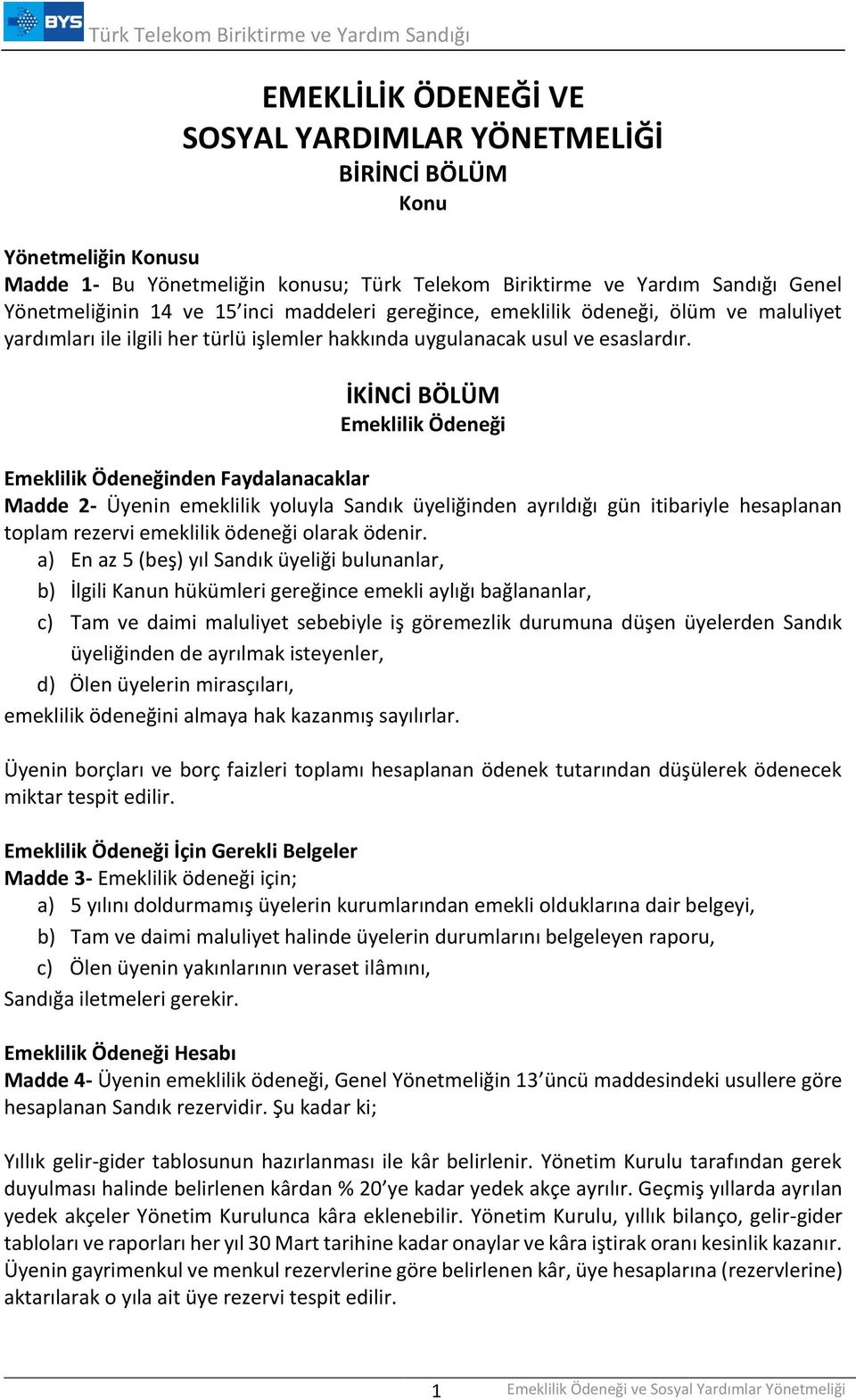 İKİNCİ BÖLÜM Emeklilik Ödeneği Emeklilik Ödeneğinden Faydalanacaklar Madde 2- Üyenin emeklilik yoluyla Sandık üyeliğinden ayrıldığı gün itibariyle hesaplanan toplam rezervi emeklilik ödeneği olarak