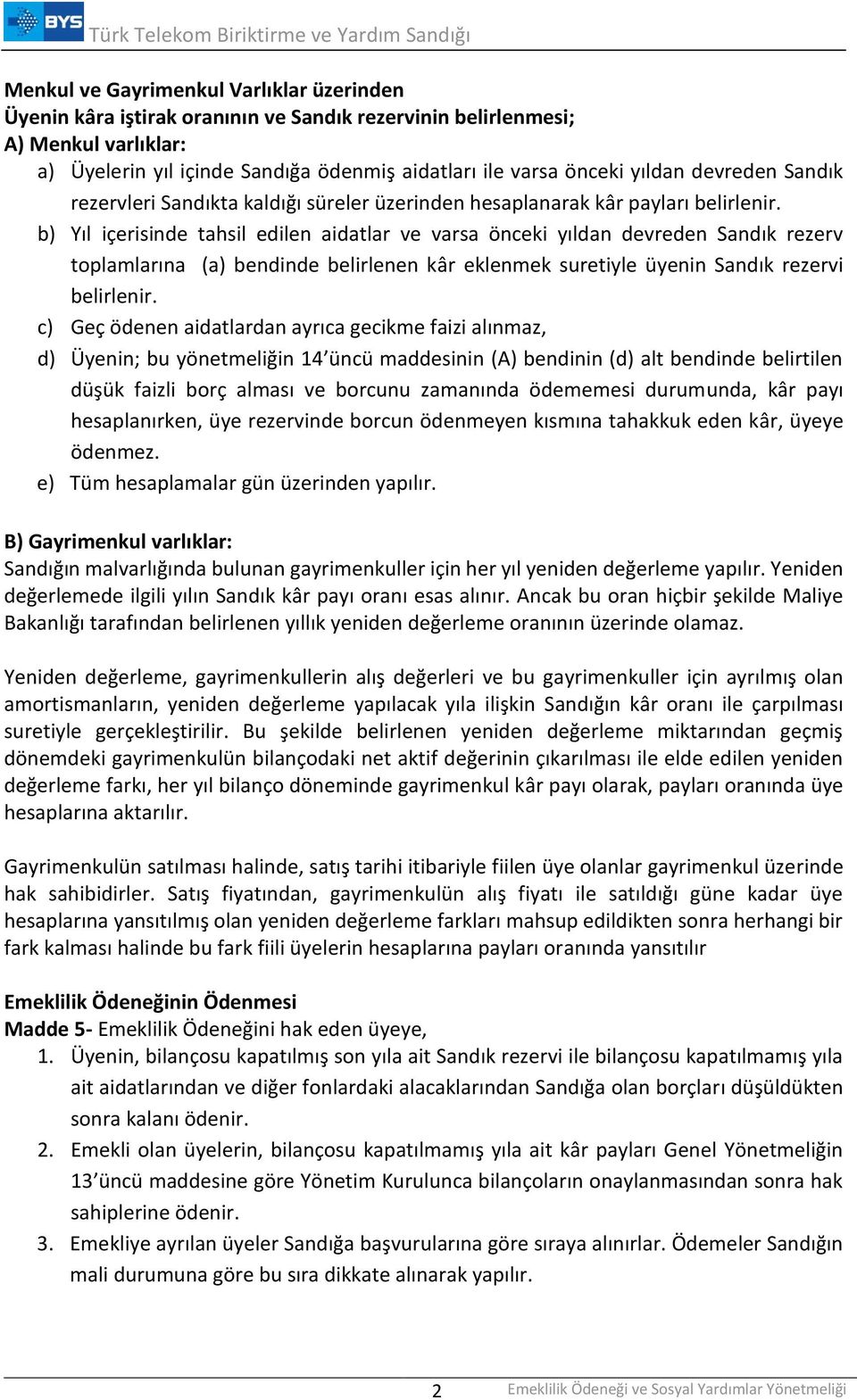 b) Yıl içerisinde tahsil edilen aidatlar ve varsa önceki yıldan devreden Sandık rezerv toplamlarına (a) bendinde belirlenen kâr eklenmek suretiyle üyenin Sandık rezervi belirlenir.