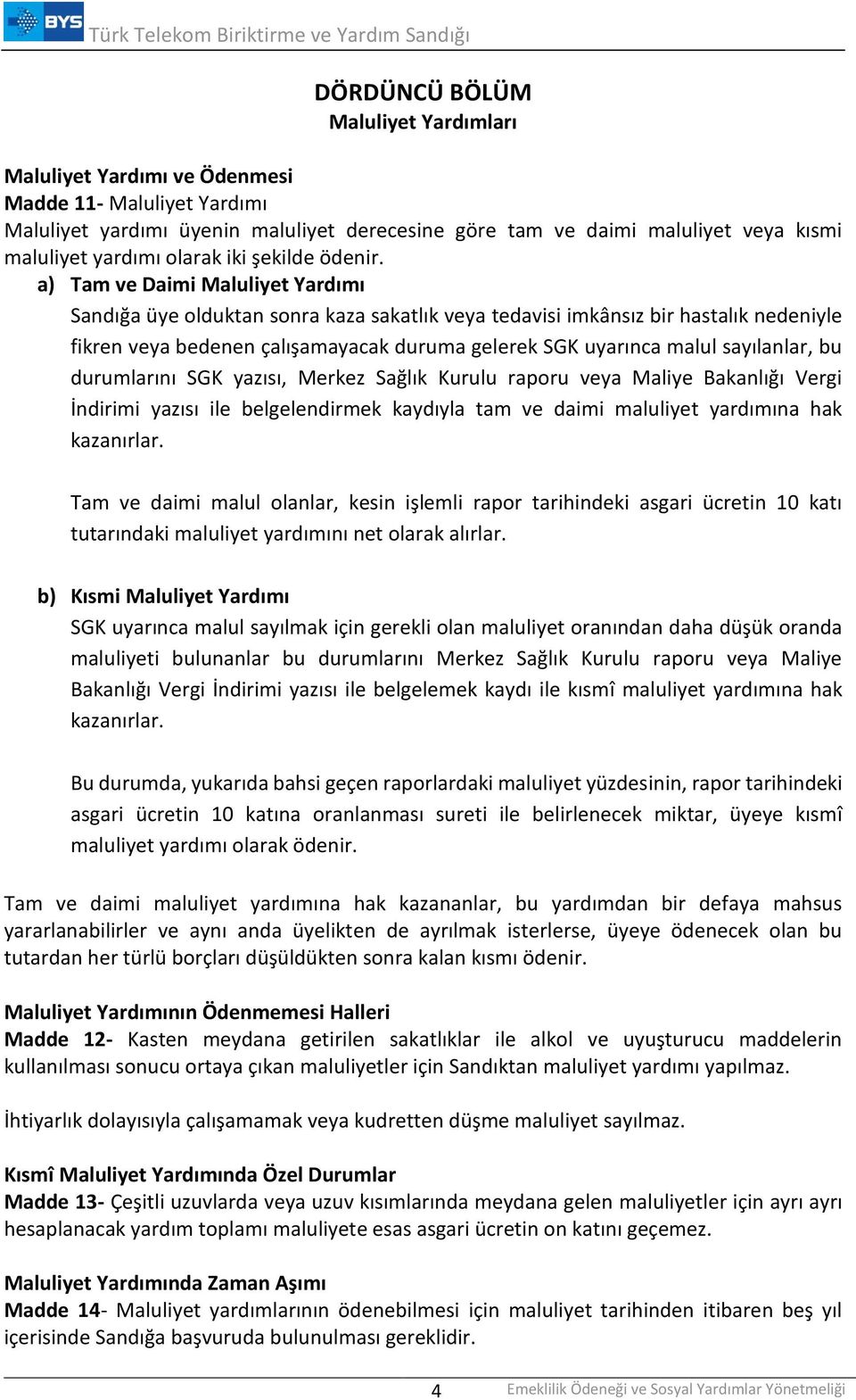 a) Tam ve Daimi Maluliyet Yardımı Sandığa üye olduktan sonra kaza sakatlık veya tedavisi imkânsız bir hastalık nedeniyle fikren veya bedenen çalışamayacak duruma gelerek SGK uyarınca malul