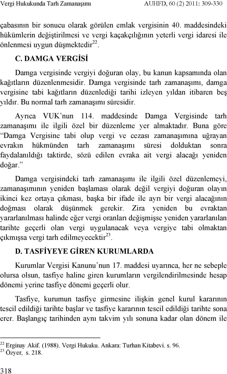 DAMGA VERGİSİ Damga vergisinde vergiyi doğuran olay, bu kanun kapsamında olan kağıtların düzenlenmesidir.