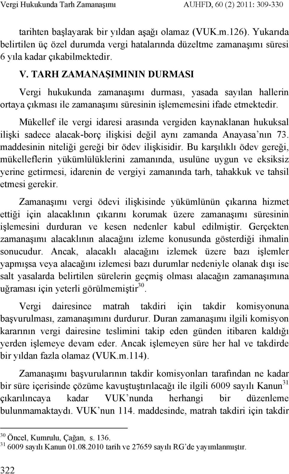 TARH ZAMANAŞIMININ DURMASI Vergi hukukunda zamanaşımı durması, yasada sayılan hallerin ortaya çıkması ile zamanaşımı süresinin işlememesini ifade etmektedir.