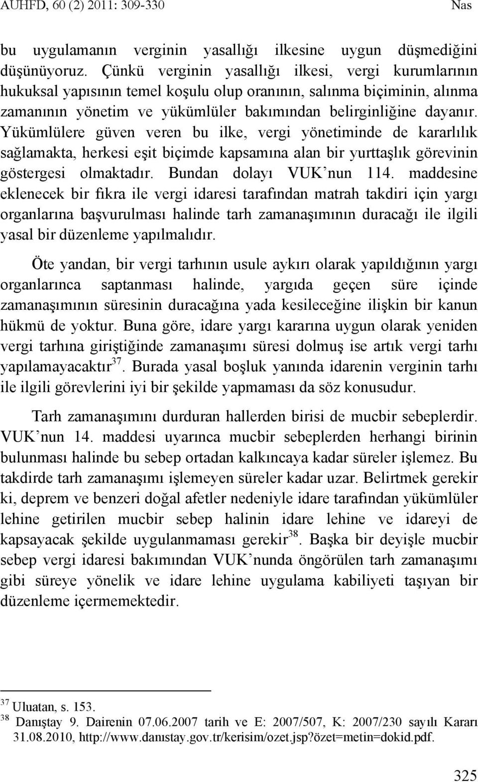 Yükümlülere güven veren bu ilke, vergi yönetiminde de kararlılık sağlamakta, herkesi eşit biçimde kapsamına alan bir yurttaşlık görevinin göstergesi olmaktadır. Bundan dolayı VUK nun 114.