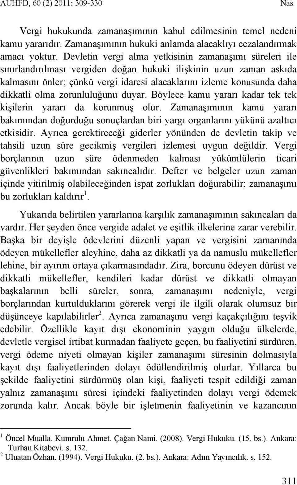 dikkatli olma zorunluluğunu duyar. Böylece kamu yararı kadar tek tek kişilerin yararı da korunmuş olur.