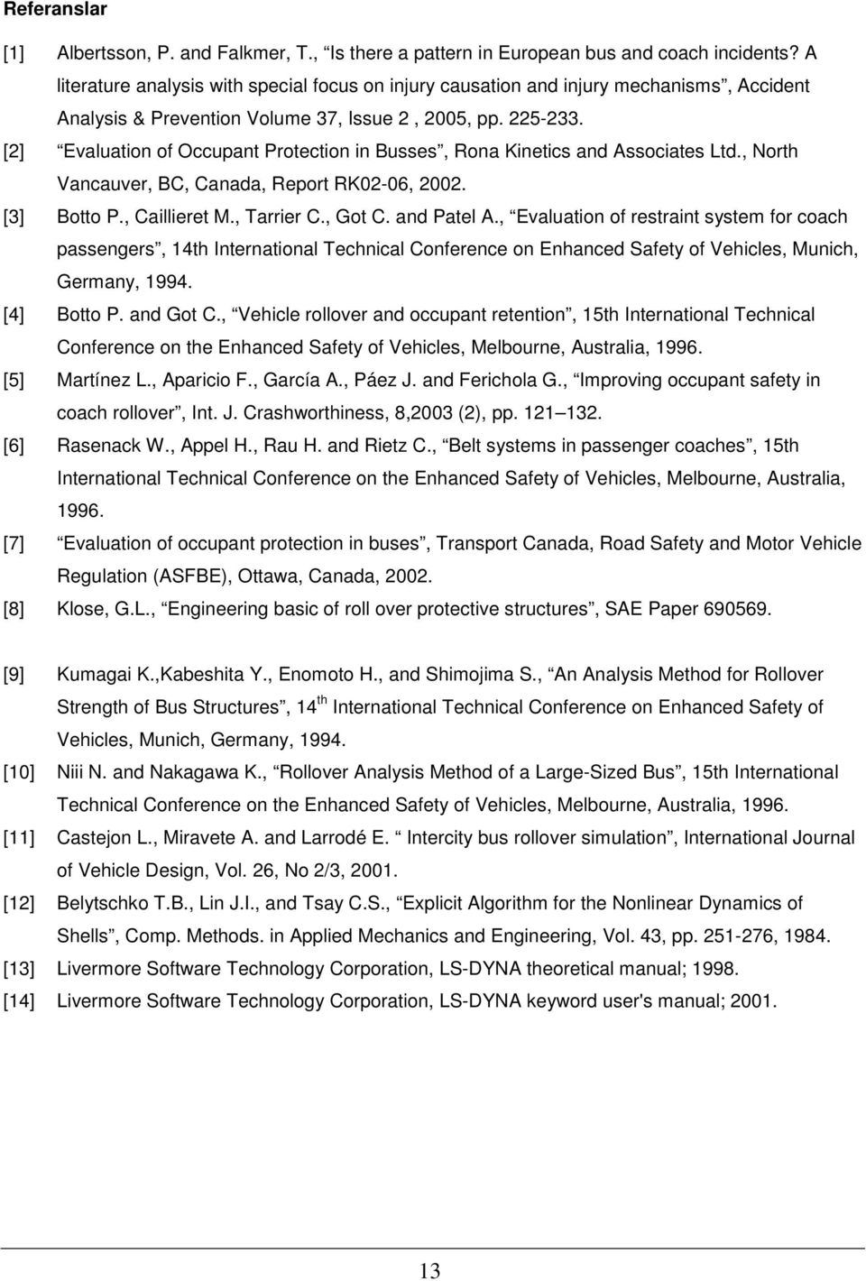 [2] Evaluation of Occupant Protection in Busses, Rona Kinetics and Associates Ltd., North Vancauver, BC, Canada, Report RK02-06, 2002. [3] Botto P., Caillieret M., Tarrier C., Got C. and Patel A.