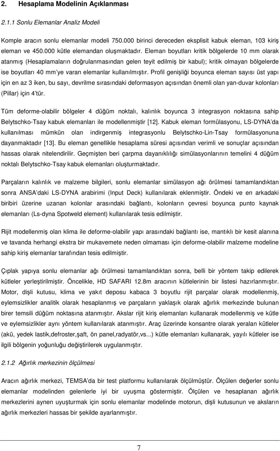 Eleman boyutları kritik bölgelerde 10 mm olarak atanmış (Hesaplamaların doğrulanmasından gelen teyit edilmiş bir kabul); kritik olmayan bölgelerde ise boyutları 40 mm ye varan elemanlar