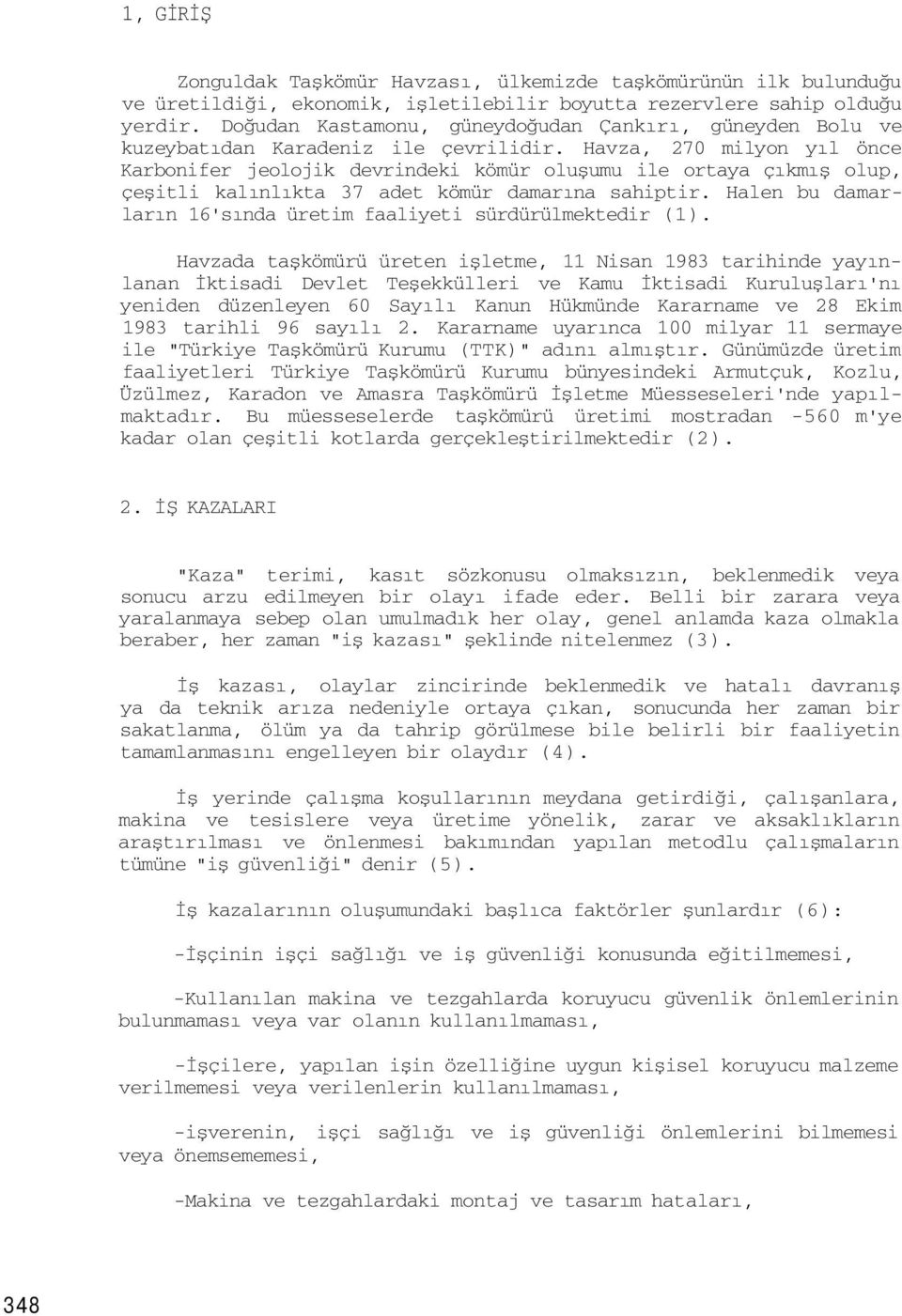 Havza, 270 milyon yıl önce Karbonifer jeolojik devrindeki kömür oluşumu ile ortaya çıkmış olup, çeşitli kalınlıkta 37 adet kömür damarına sahiptir.