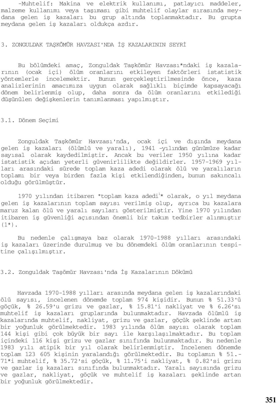 ZONGULDAK TAŞKÖMÜR HAVZASI'NDA İŞ KAZALARININ SEYRİ Bu bölümdeki amaç, Zonguldak Taşkömür Havzası*ndaki iş kazalarının (ocak içi) ölüm oranlarını etkileyen faktörleri istatistik yöntemlerle