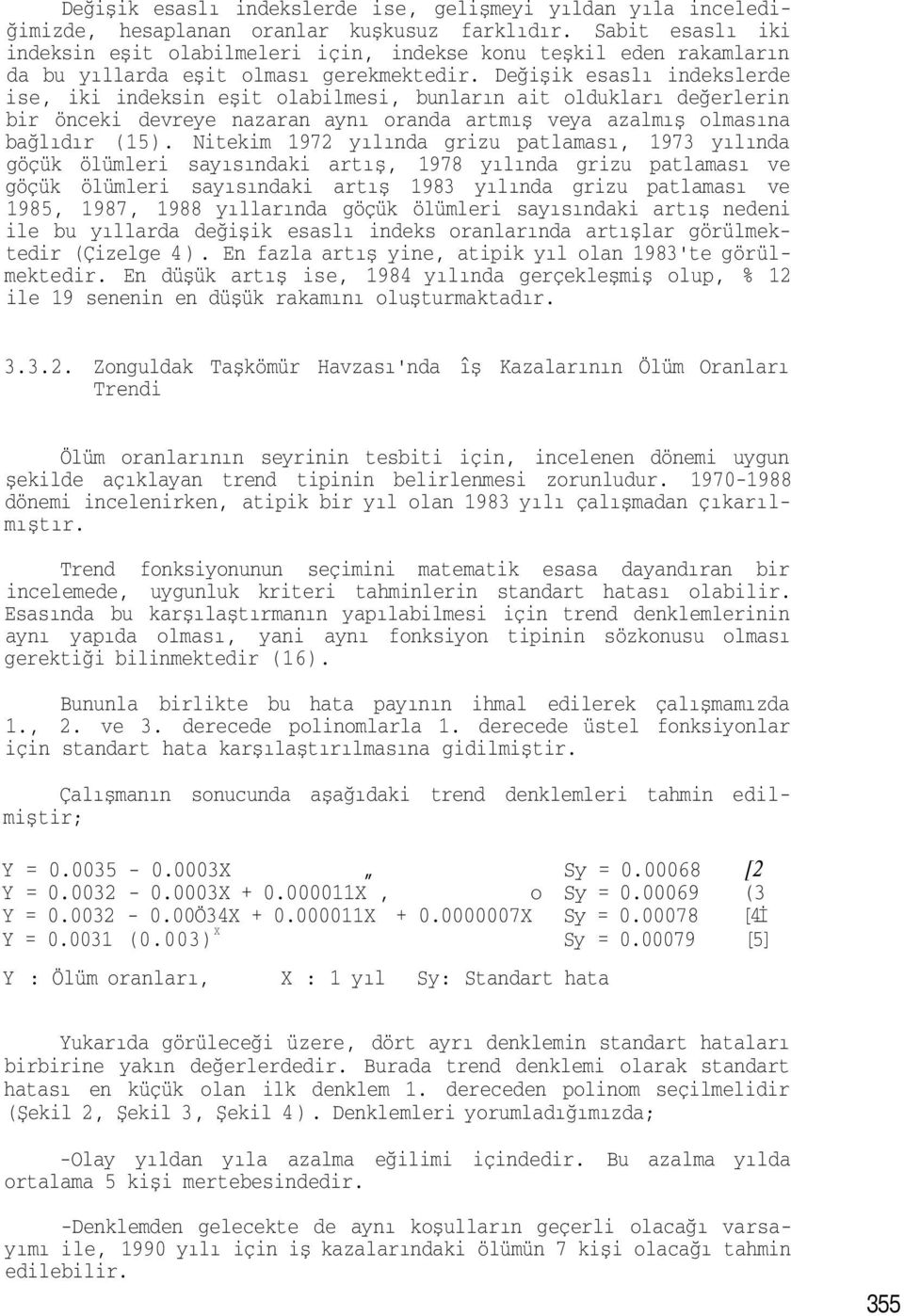 Değişik esaslı indekslerde ise, iki indeksin eşit olabilmesi, bunların ait oldukları değerlerin bir önceki devreye nazaran aynı oranda artmış veya azalmış olmasına bağlıdır (5).