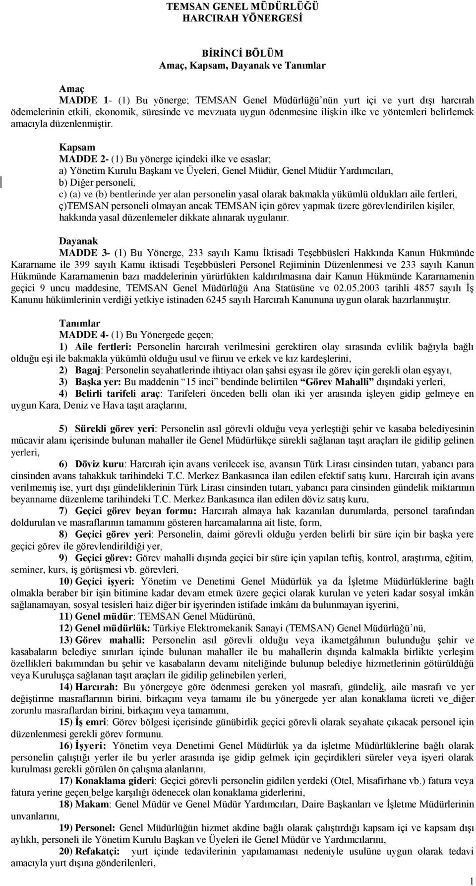 Kapsam MADDE 2- (1) Bu yönerge içindeki ilke ve esaslar; a) Yönetim Kurulu BaĢkanı ve Üyeleri,, Yardımcıları, b) Diğer personeli, c) (a) ve (b) bentlerinde yer alan personelin yasal olarak bakmakla