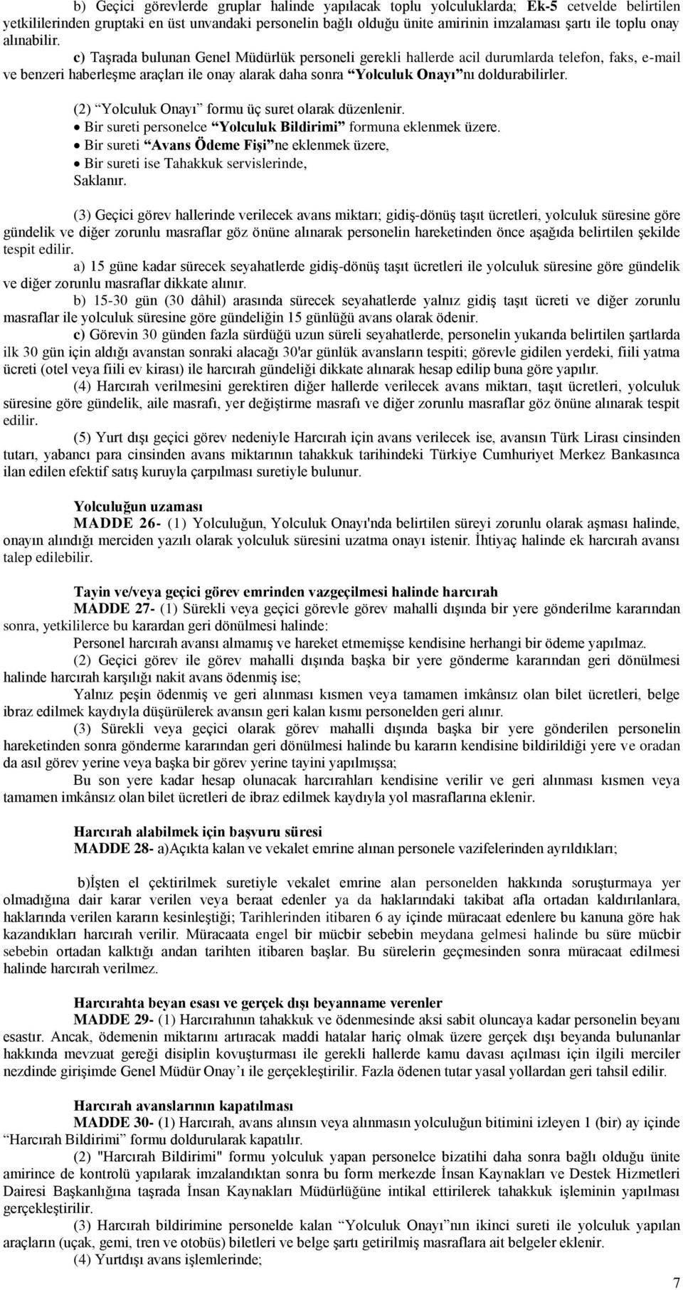 c) TaĢrada bulunan lük personeli gerekli hallerde acil durumlarda telefon, faks, e-mail ve benzeri haberleģme araçları ile onay alarak daha sonra Yolculuk Onayı nı doldurabilirler.