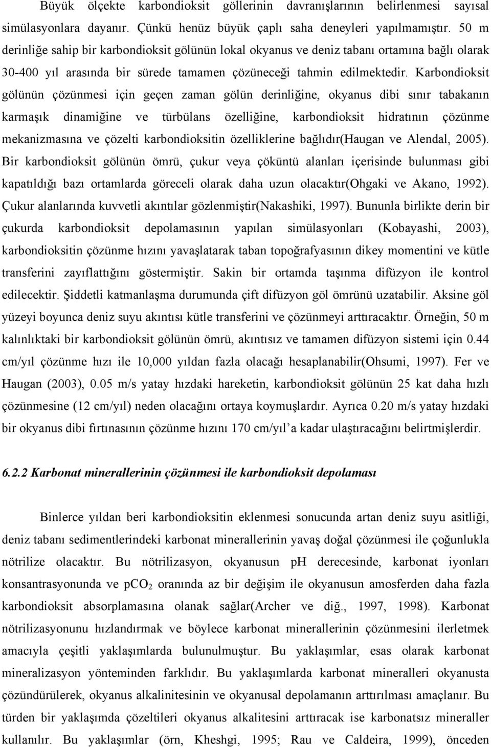 Karbondioksit gölünün çözünmesi için geçen zaman gölün derinliğine, okyanus dibi sınır tabakanın karmaşık dinamiğine ve türbülans özelliğine, karbondioksit hidratının çözünme mekanizmasına ve çözelti